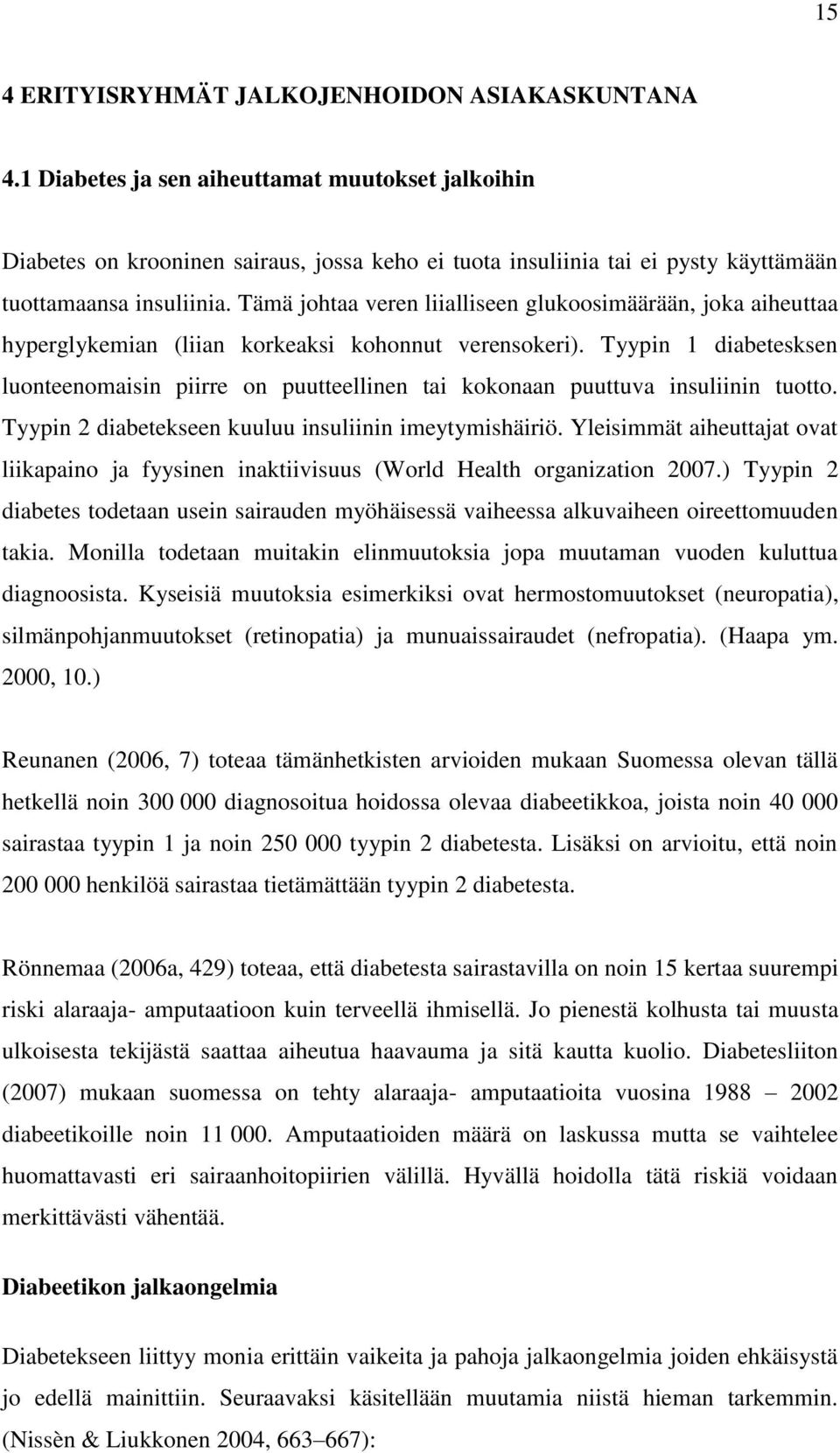 Tämä johtaa veren liialliseen glukoosimäärään, joka aiheuttaa hyperglykemian (liian korkeaksi kohonnut verensokeri).