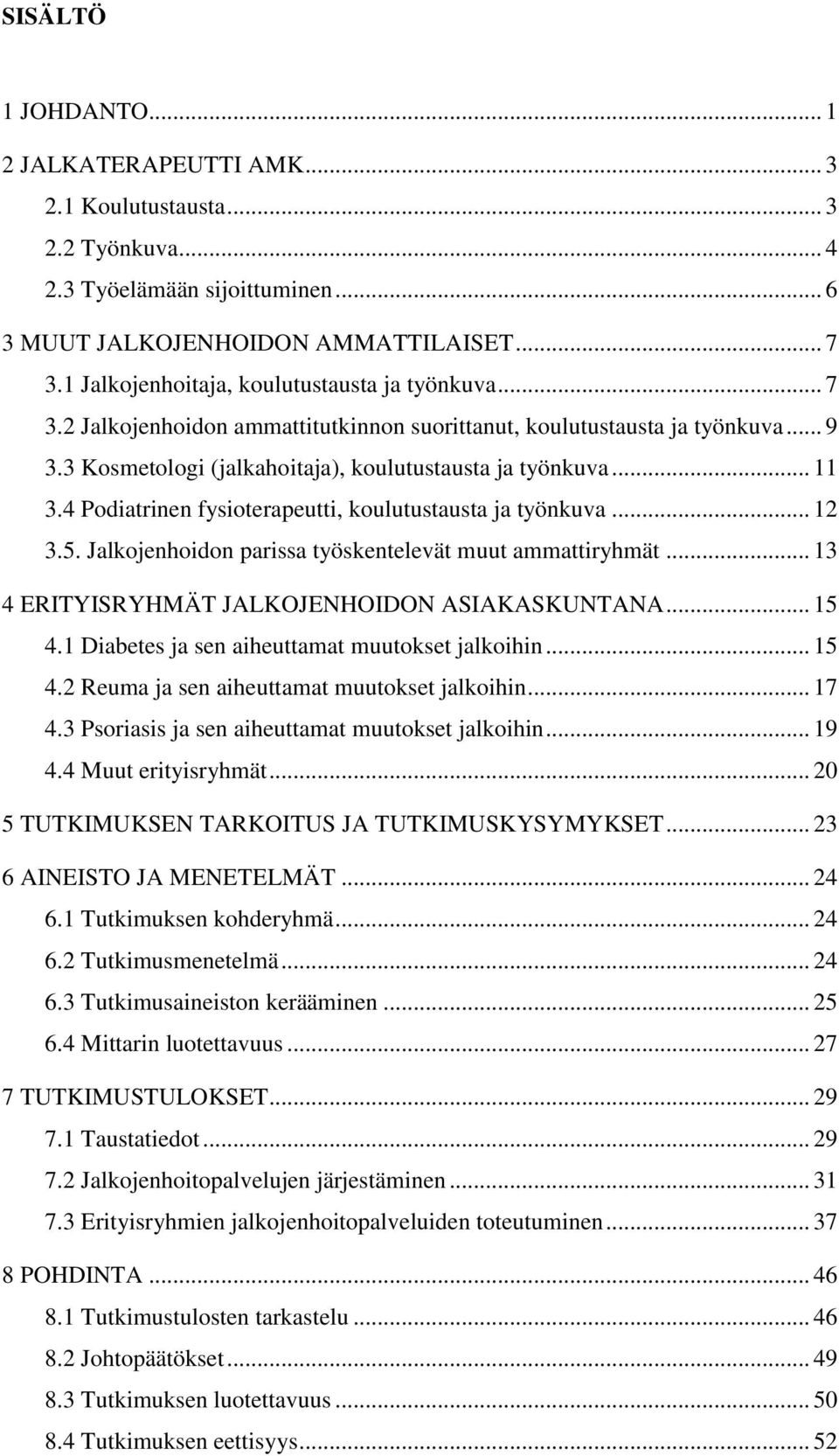 4 Podiatrinen fysioterapeutti, koulutustausta ja työnkuva... 12 3.5. Jalkojenhoidon parissa työskentelevät muut ammattiryhmät... 13 4 ERITYISRYHMÄT JALKOJENHOIDON ASIAKASKUNTANA... 15 4.