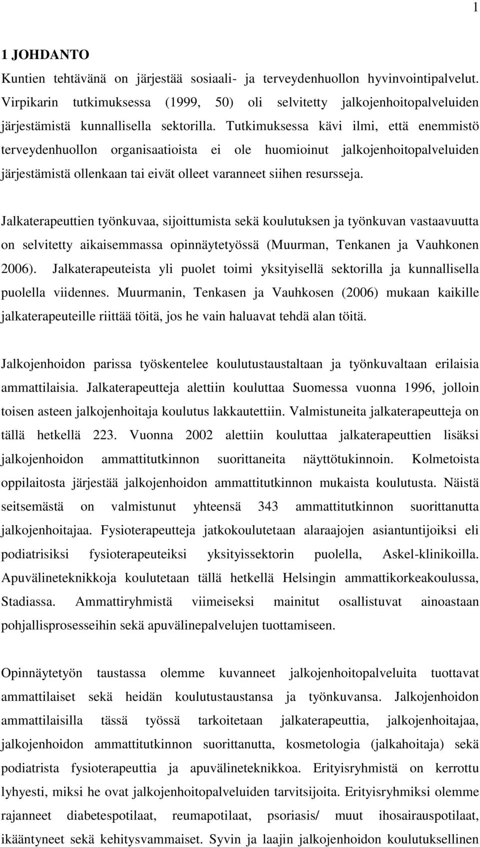 Tutkimuksessa kävi ilmi, että enemmistö terveydenhuollon organisaatioista ei ole huomioinut jalkojenhoitopalveluiden järjestämistä ollenkaan tai eivät olleet varanneet siihen resursseja.