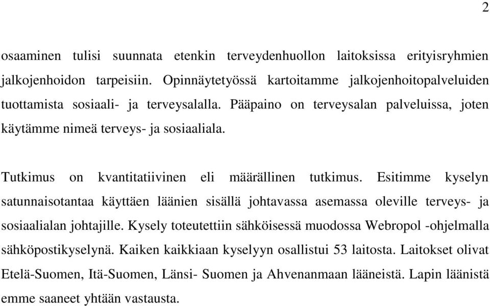 Tutkimus on kvantitatiivinen eli määrällinen tutkimus. Esitimme kyselyn satunnaisotantaa käyttäen läänien sisällä johtavassa asemassa oleville terveys- ja sosiaalialan johtajille.