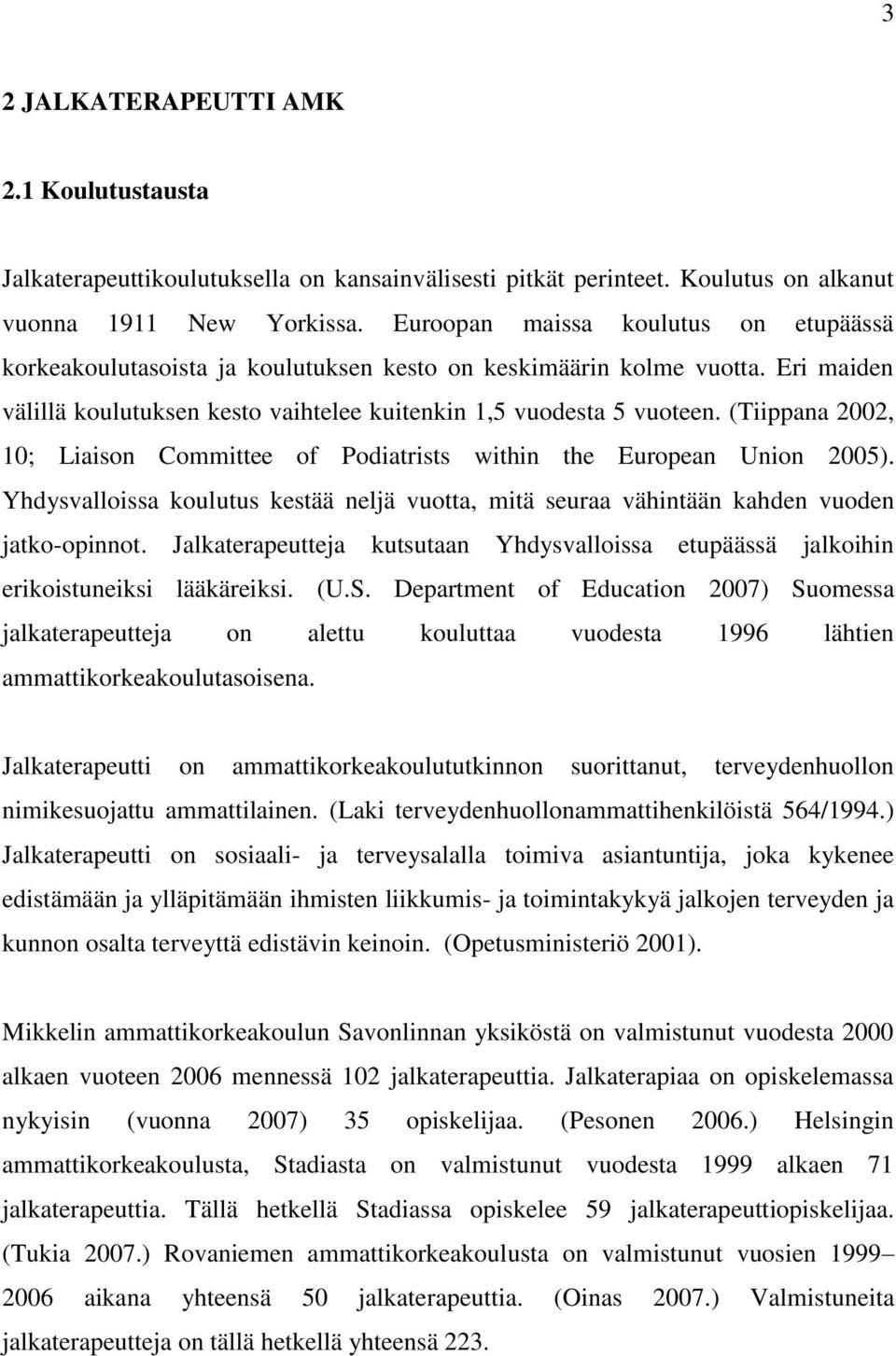 (Tiippana 2002, 10; Liaison Committee of Podiatrists within the European Union 2005). Yhdysvalloissa koulutus kestää neljä vuotta, mitä seuraa vähintään kahden vuoden jatko-opinnot.