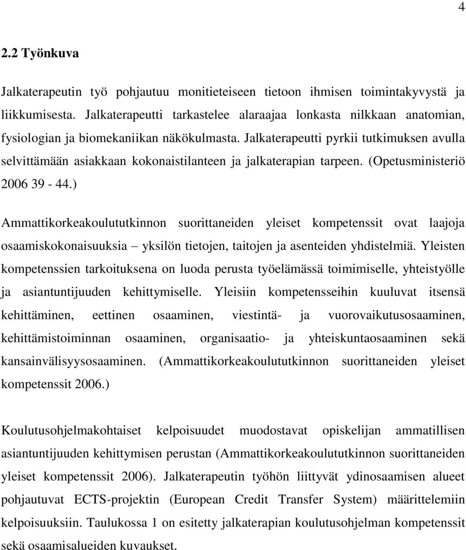 Jalkaterapeutti pyrkii tutkimuksen avulla selvittämään asiakkaan kokonaistilanteen ja jalkaterapian tarpeen. (Opetusministeriö 2006 39-44.