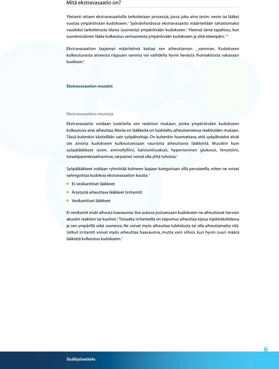 2 Yleensä tämä tapahtuu, kun suonensisäinen lääke kulkeutuu verisuonesta ympäröivään kudokseen ja siitä eteenpäin. 1 4 Ekstravasaation laajempi määritelmä kattaa sen aiheuttaman _vamman.