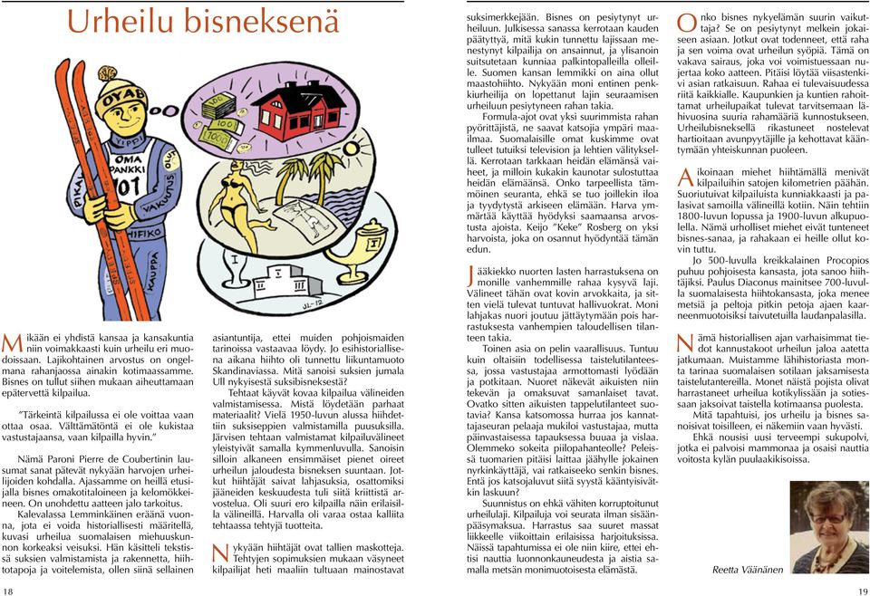 Nämä Paroni Pierre de Coubertinin lausumat sanat pätevät nykyään harvojen urheilijoiden kohdalla. Ajassamme on heillä etusijalla bisnes omakotitaloineen ja kelomökkeineen.