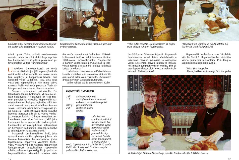 Erikoisin kohtaamani ilmiö on ollut Ravintola Itäviitan 1980-luvun Hapanvellidrinkki: hapanvellin ja kahden viinan (ehkä perunaviinaa tai jaloviinaa, resepti oli salainen) sekoitus korkeassa lasissa