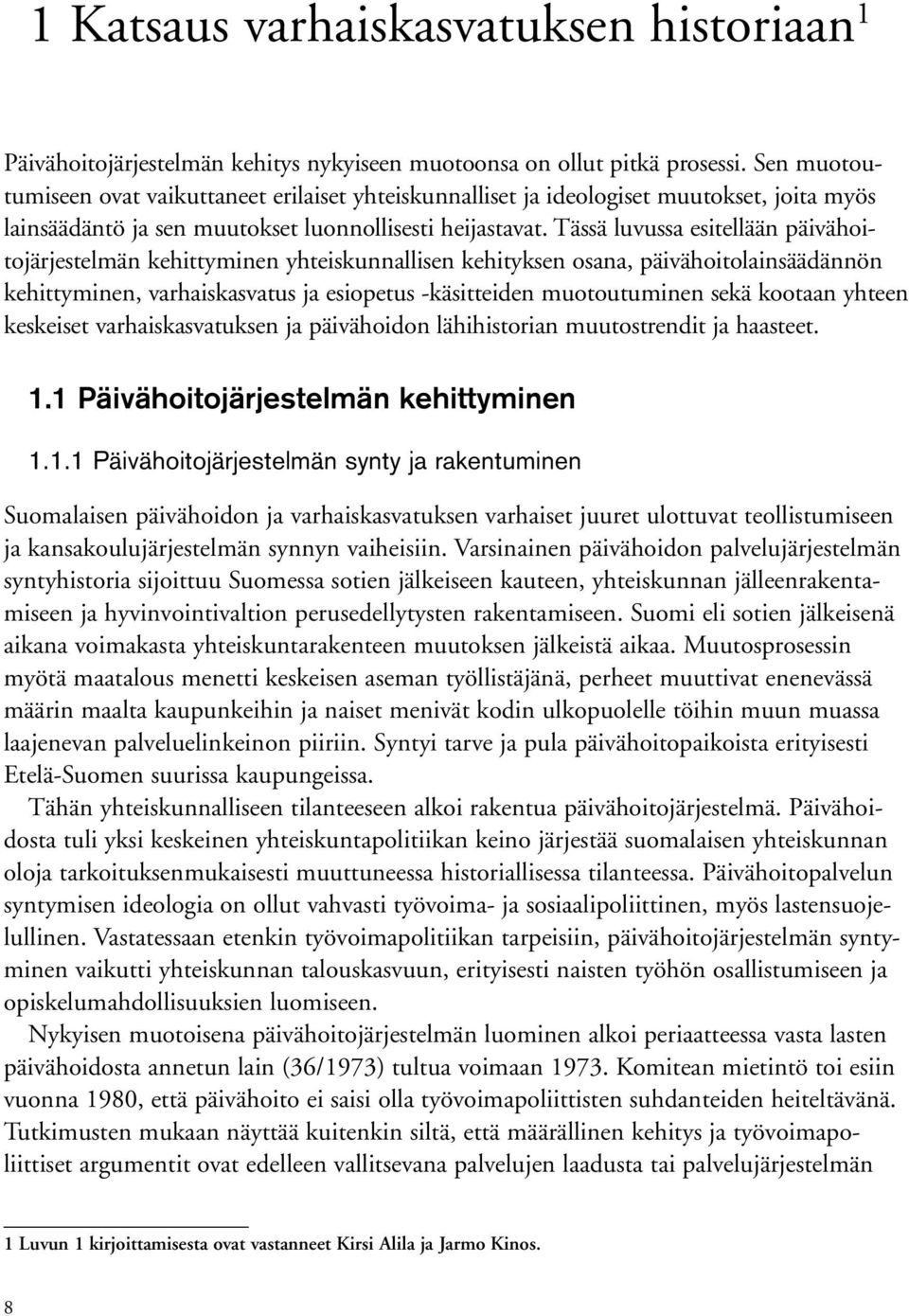 Tässä luvussa esitellään päivähoitojärjestelmän kehittyminen yhteiskunnallisen kehityksen osana, päivähoitolainsäädännön kehittyminen, varhaiskasvatus ja esiopetus -käsitteiden muotoutuminen sekä