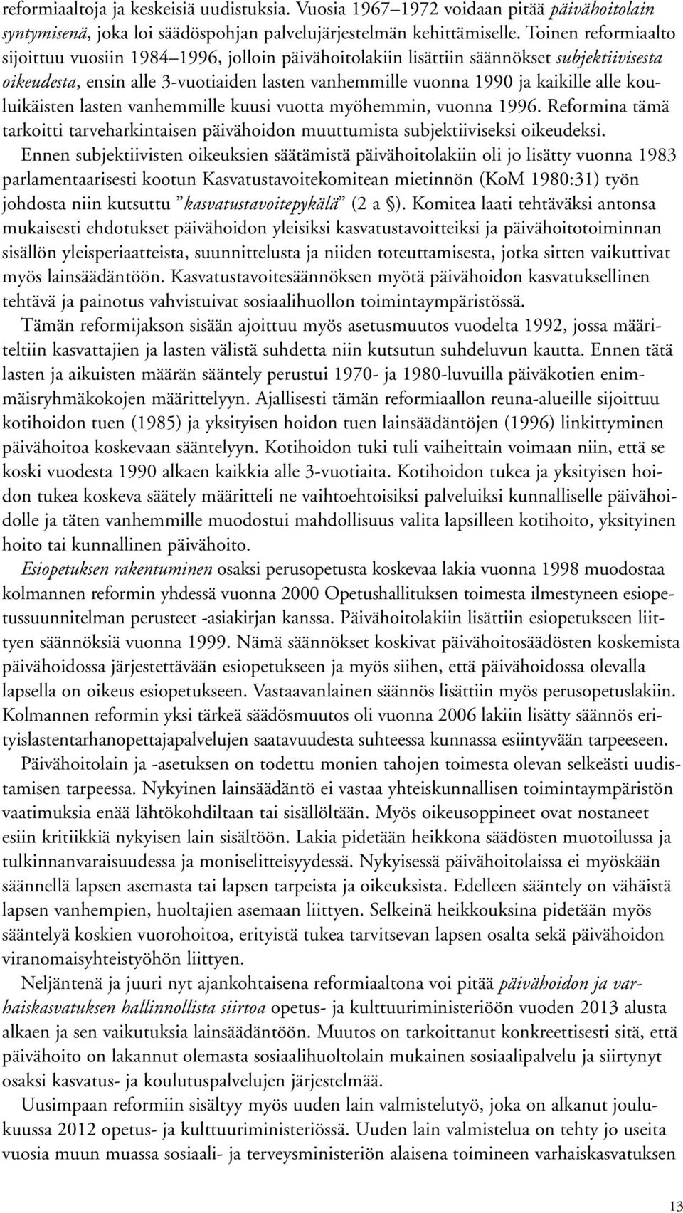 kouluikäisten lasten vanhemmille kuusi vuotta myöhemmin, vuonna 1996. Reformina tämä tarkoitti tarveharkintaisen päivähoidon muuttumista subjektiiviseksi oikeudeksi.