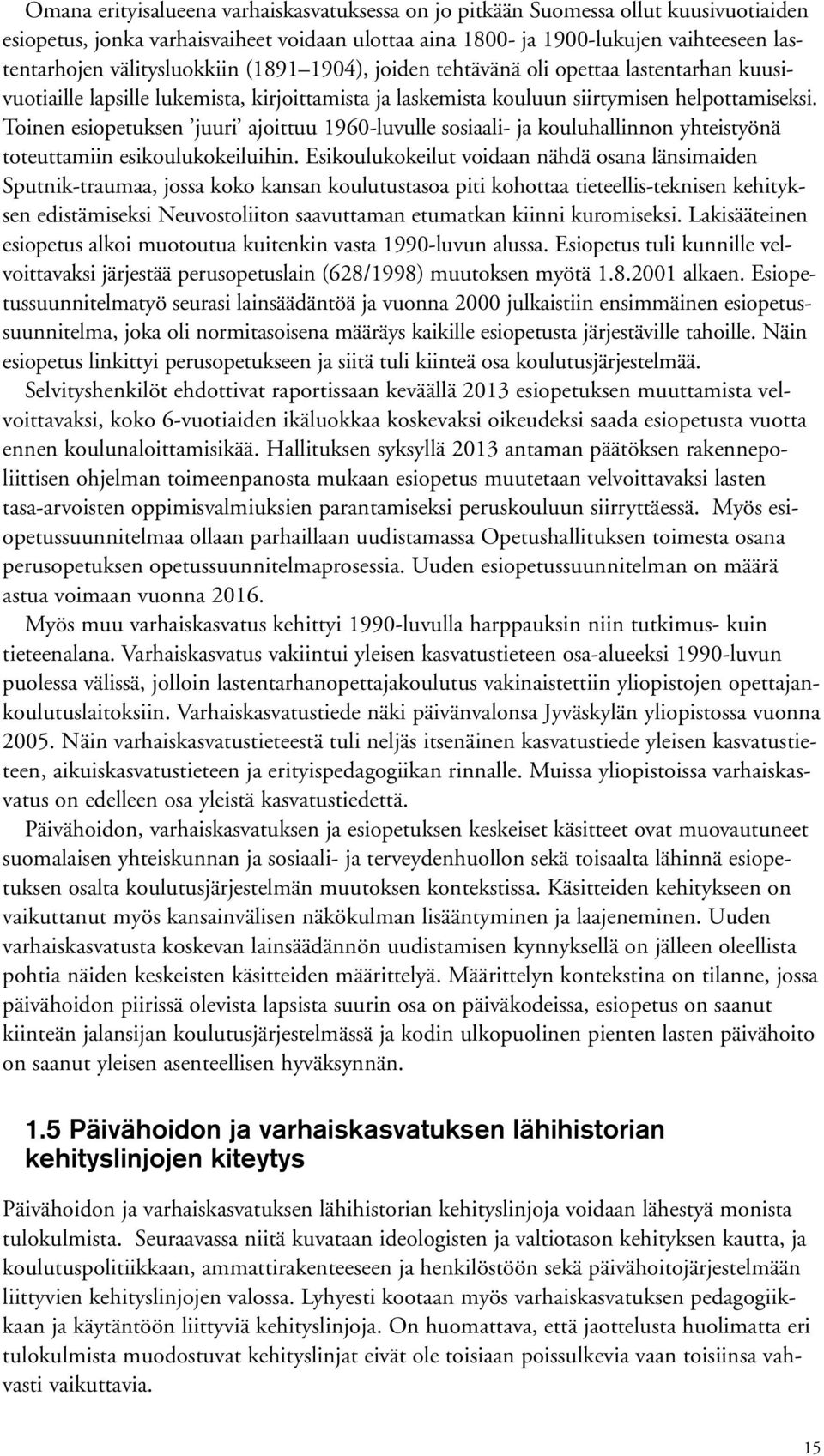 Toinen esiopetuksen juuri ajoittuu 1960-luvulle sosiaali- ja kouluhallinnon yhteistyönä toteuttamiin esikoulukokeiluihin.