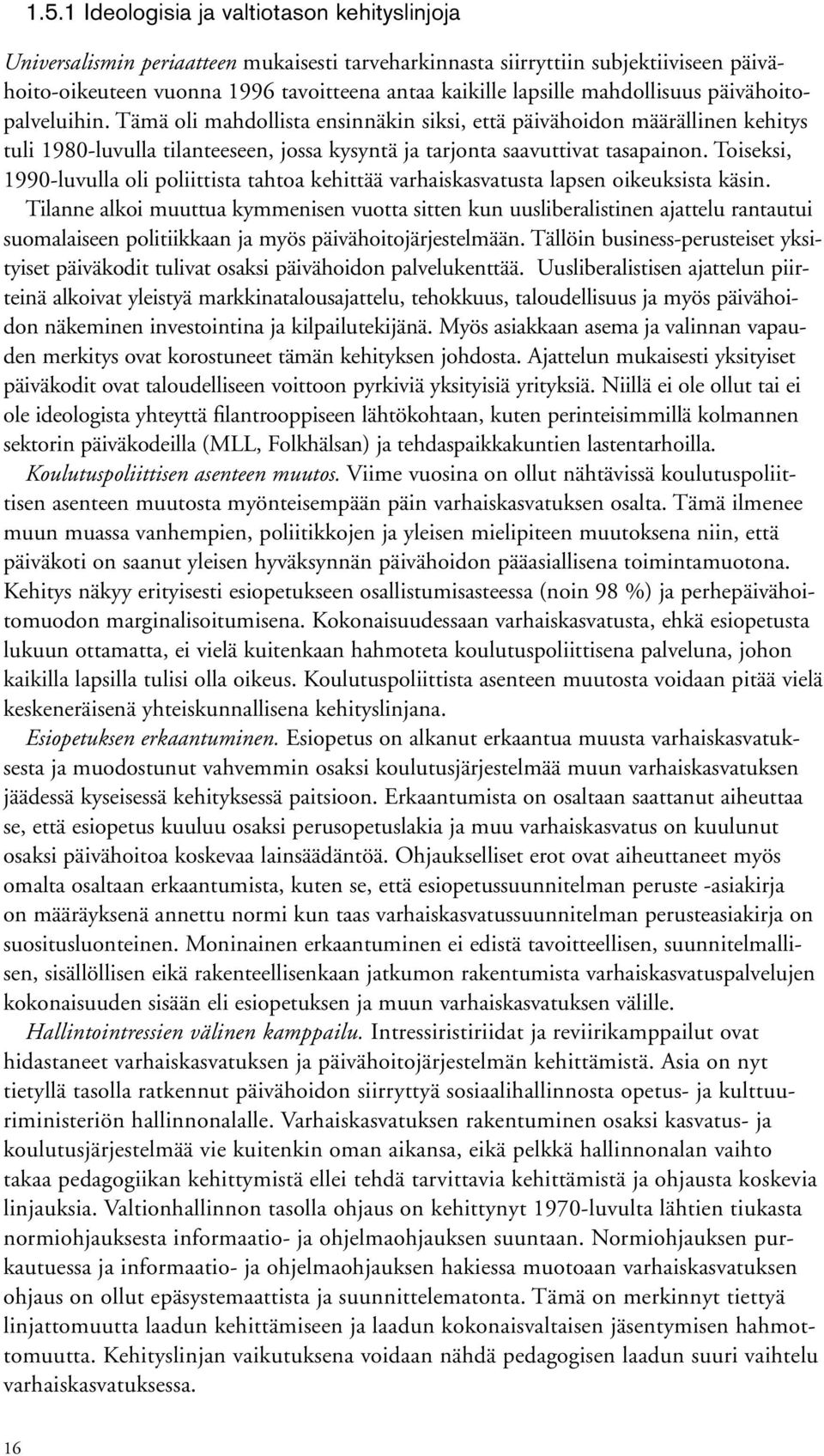 Toiseksi, 1990-luvulla oli poliittista tahtoa kehittää varhaiskasvatusta lapsen oikeuksista käsin.