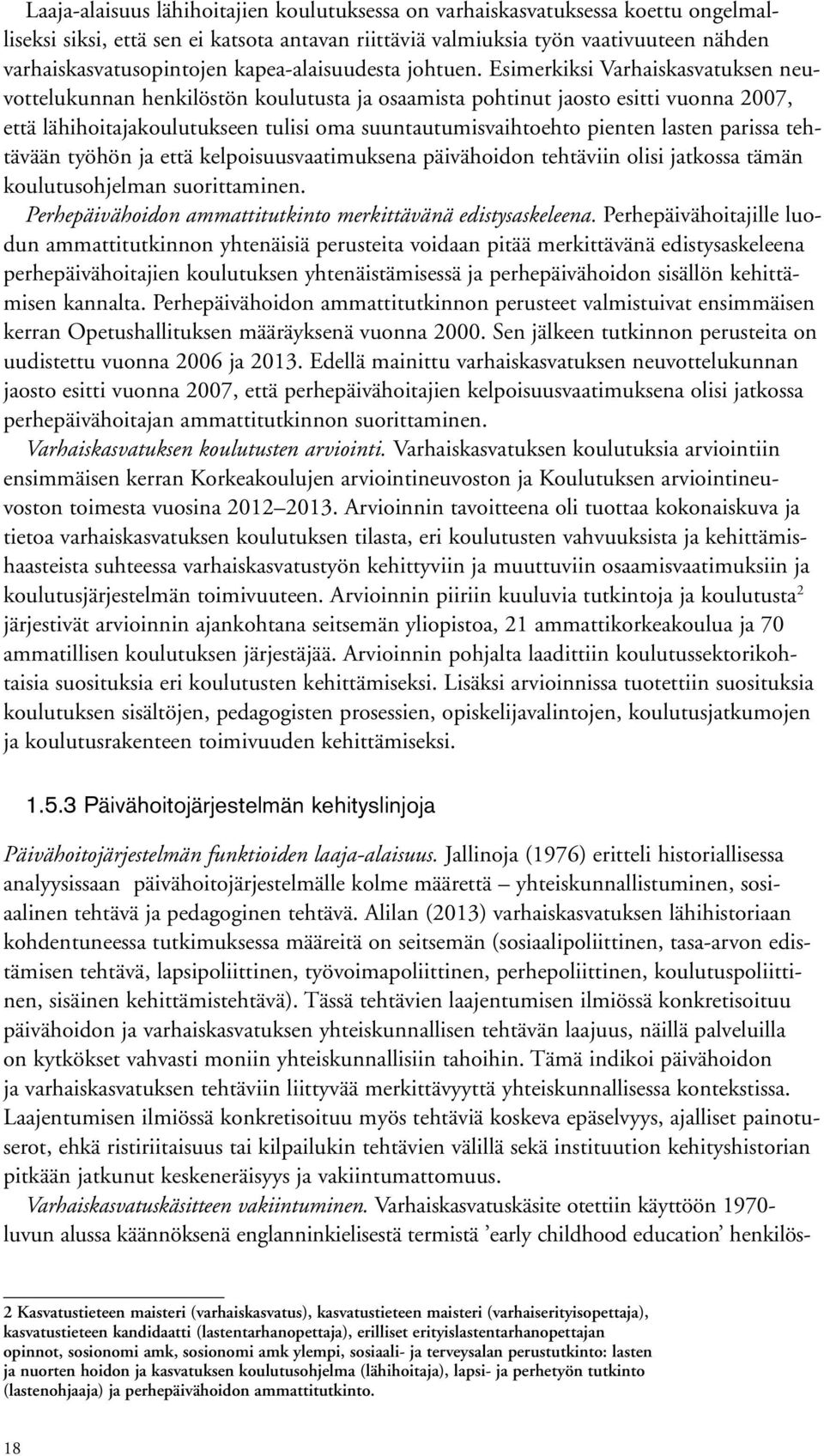 Esimerkiksi Varhaiskasvatuksen neuvottelukunnan henkilöstön koulutusta ja osaamista pohtinut jaosto esitti vuonna 2007, että lähihoitajakoulutukseen tulisi oma suuntautumisvaihtoehto pienten lasten