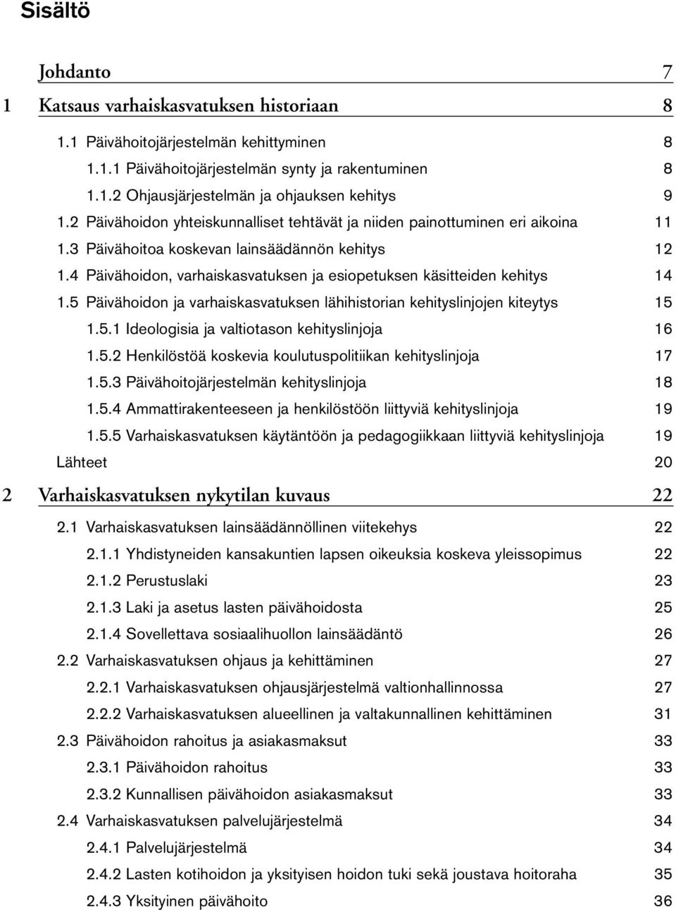 4 Päivähoidon, varhaiskasvatuksen ja esiopetuksen käsitteiden kehitys 14 1.5 Päivähoidon ja varhaiskasvatuksen lähihistorian kehityslinjojen kiteytys 15 1.5.1 Ideologisia ja valtiotason kehityslinjoja 16 1.