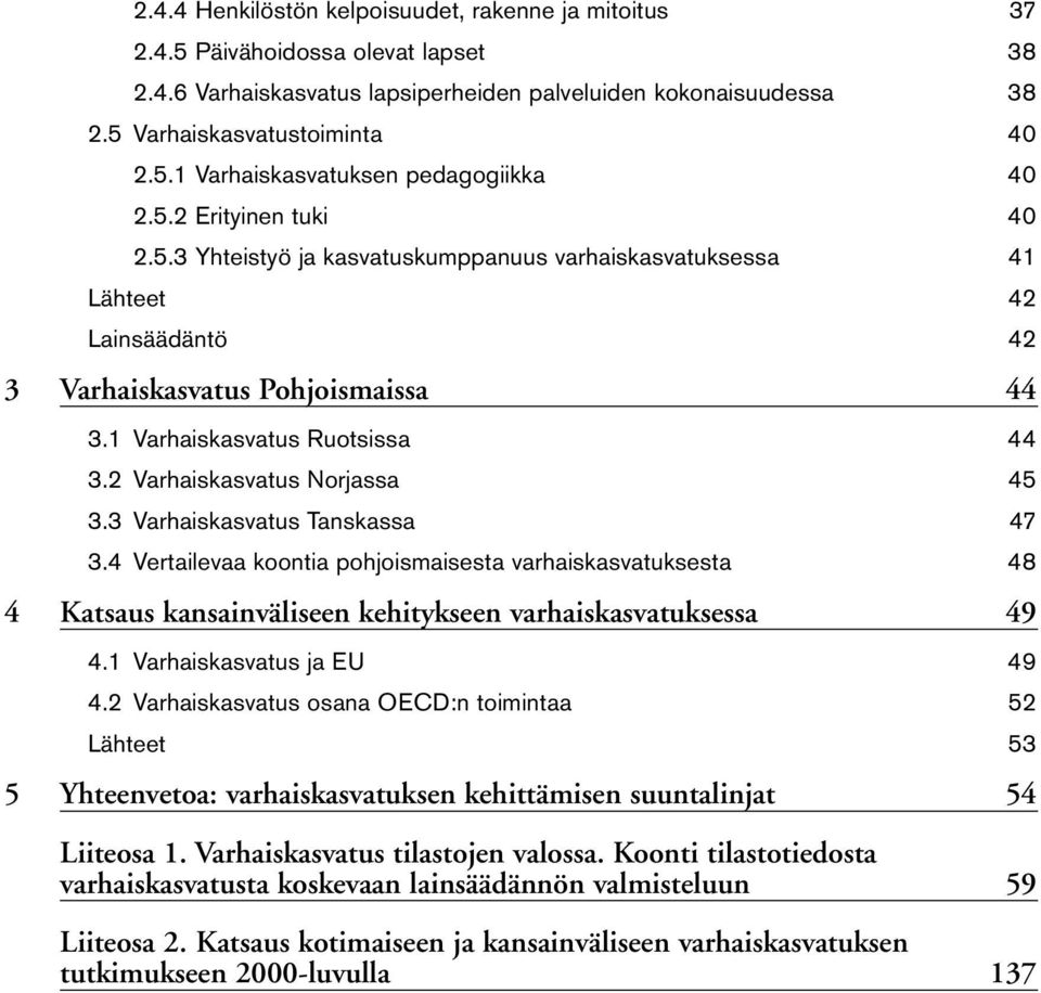 2 Varhaiskasvatus Norjassa 45 3.3 Varhaiskasvatus Tanskassa 47 3.4 Vertailevaa koontia pohjoismaisesta varhaiskasvatuksesta 48 4 Katsaus kansainväliseen kehitykseen varhaiskasvatuksessa 49 4.