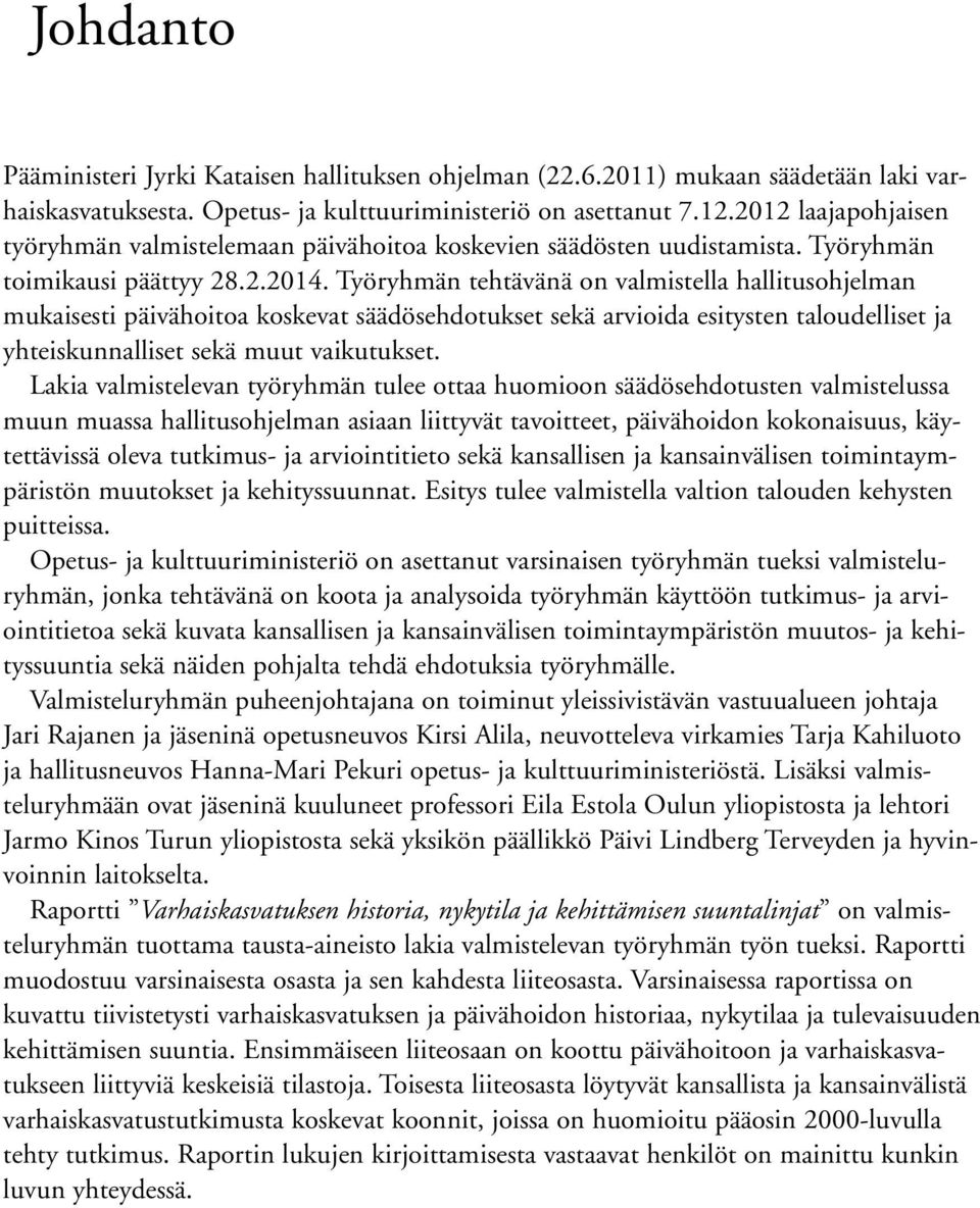 Työryhmän tehtävänä on valmistella hallitusohjelman mukaisesti päivähoitoa koskevat säädösehdotukset sekä arvioida esitysten taloudelliset ja yhteiskunnalliset sekä muut vaikutukset.