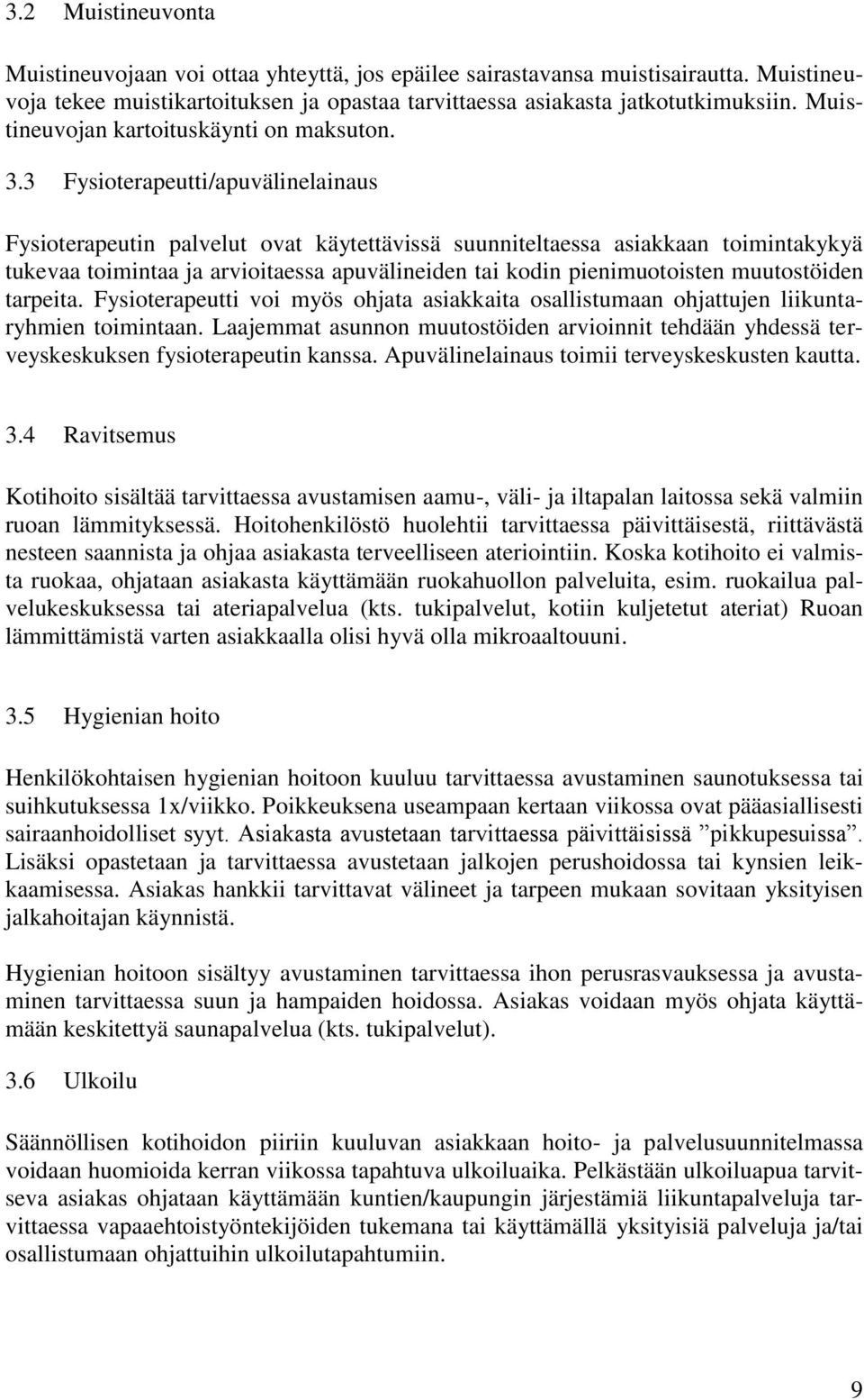 3 Fysioterapeutti/apuvälinelainaus Fysioterapeutin palvelut ovat käytettävissä suunniteltaessa asiakkaan toimintakykyä tukevaa toimintaa ja arvioitaessa apuvälineiden tai kodin pienimuotoisten