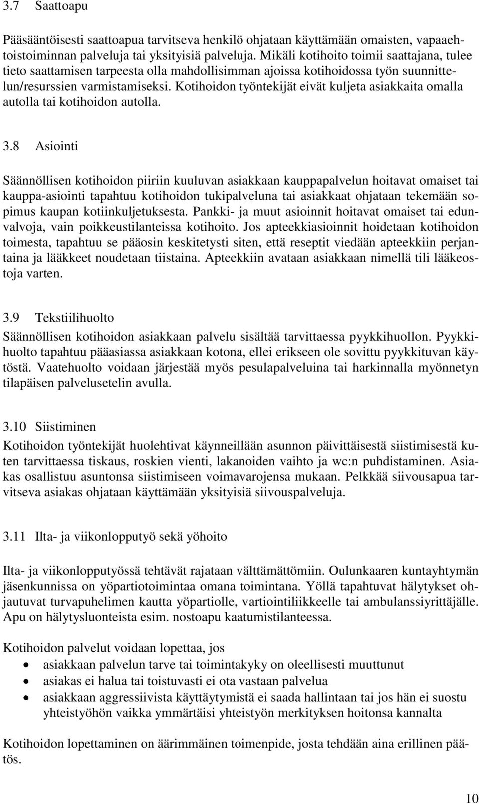 Kotihoidon työntekijät eivät kuljeta asiakkaita omalla autolla tai kotihoidon autolla. 3.