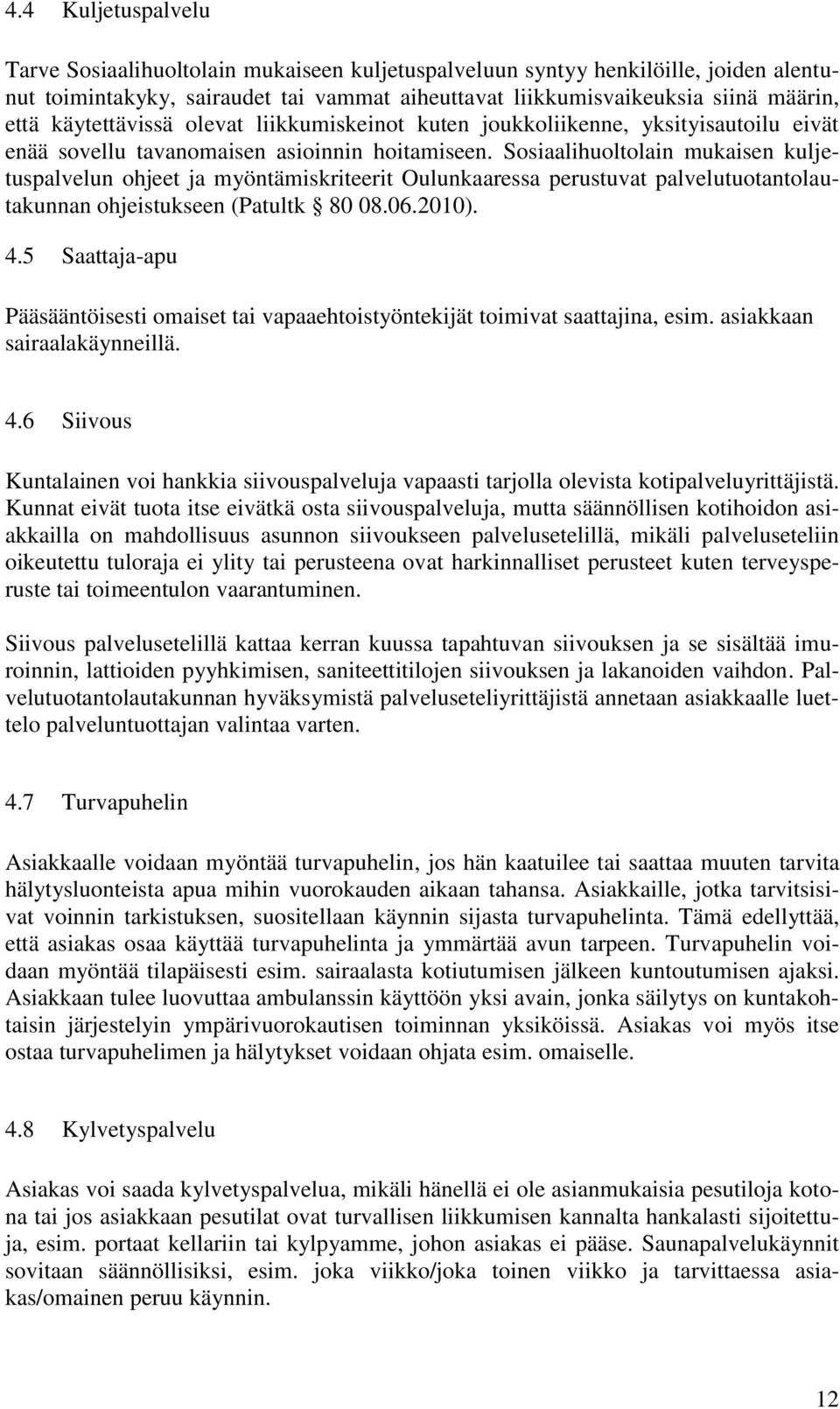 Sosiaalihuoltolain mukaisen kuljetuspalvelun ohjeet ja myöntämiskriteerit Oulunkaaressa perustuvat palvelutuotantolautakunnan ohjeistukseen (Patultk 80 08.06.2010). 4.