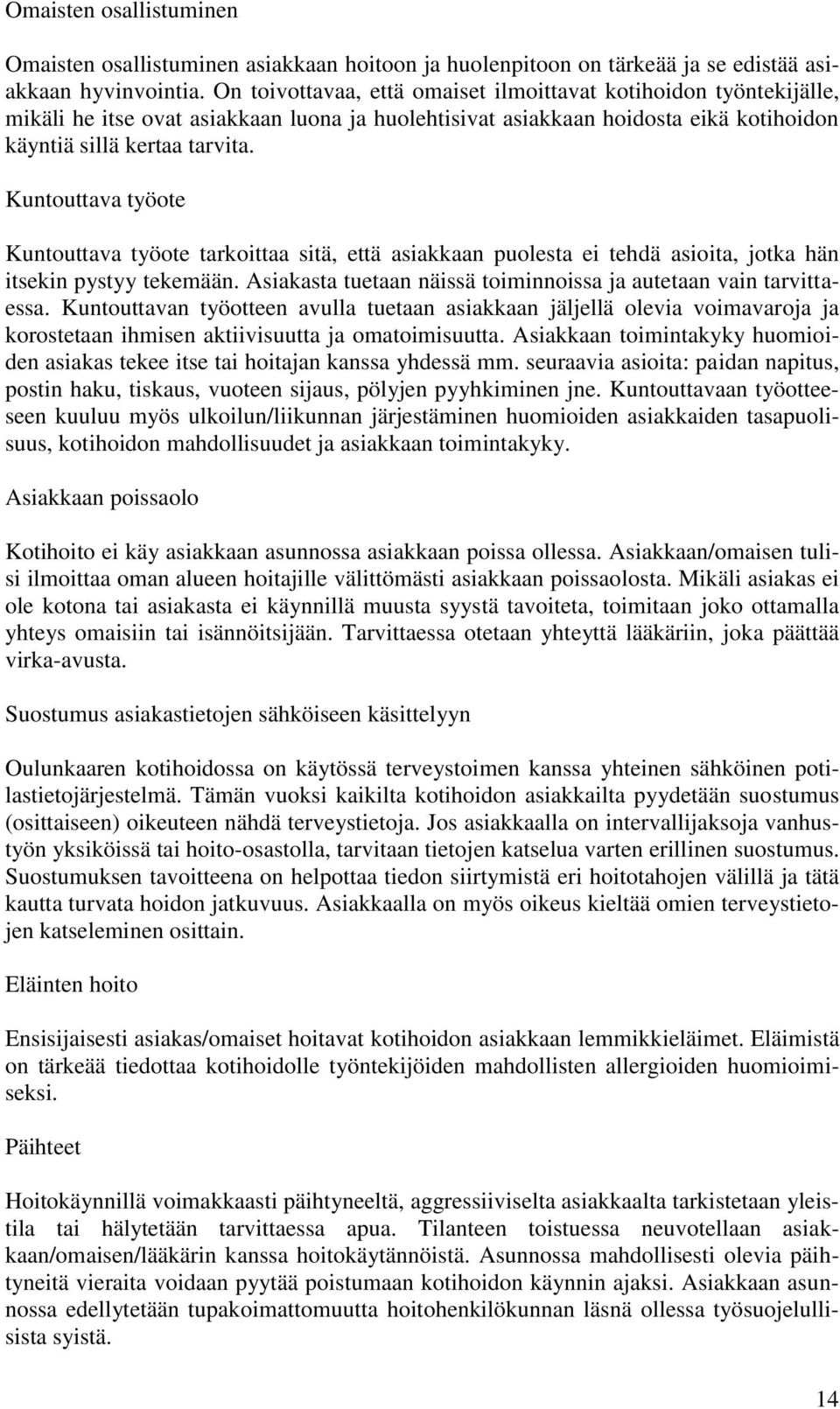 Kuntouttava työote Kuntouttava työote tarkoittaa sitä, että asiakkaan puolesta ei tehdä asioita, jotka hän itsekin pystyy tekemään. Asiakasta tuetaan näissä toiminnoissa ja autetaan vain tarvittaessa.