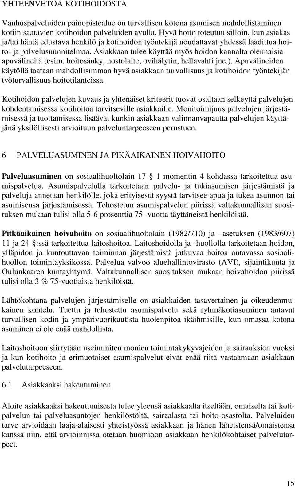 Asiakkaan tulee käyttää myös hoidon kannalta olennaisia apuvälineitä (esim. hoitosänky, nostolaite, ovihälytin, hellavahti jne.).