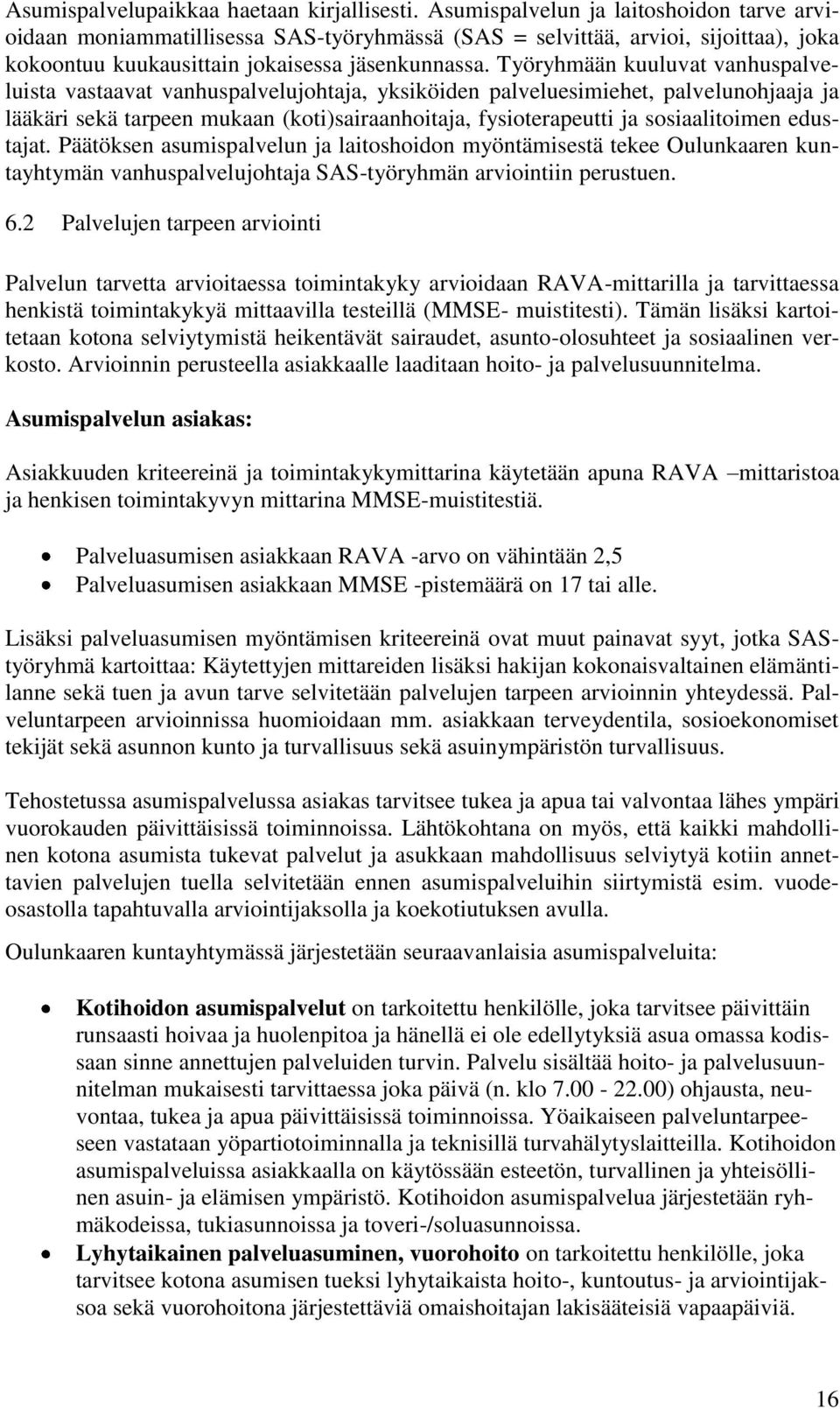 Työryhmään kuuluvat vanhuspalveluista vastaavat vanhuspalvelujohtaja, yksiköiden palveluesimiehet, palvelunohjaaja ja lääkäri sekä tarpeen mukaan (koti)sairaanhoitaja, fysioterapeutti ja