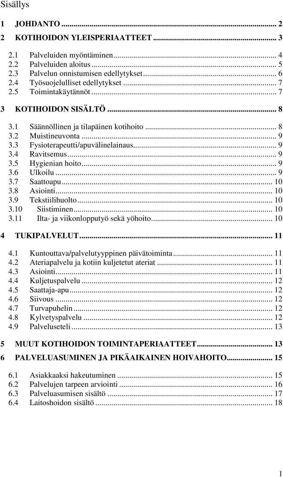 .. 9 3.6 Ulkoilu... 9 3.7 Saattoapu... 10 3.8 Asiointi... 10 3.9 Tekstiilihuolto... 10 3.10 Siistiminen... 10 3.11 Ilta- ja viikonlopputyö sekä yöhoito... 10 4 TUKIPALVELUT... 11 4.