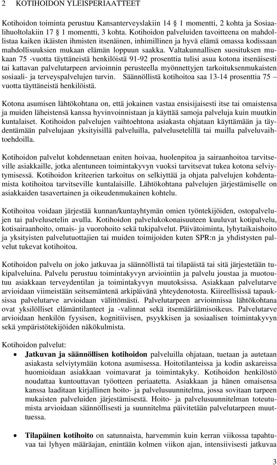 Valtakunnallisen suosituksen mukaan 75 -vuotta täyttäneistä henkilöistä 91-92 prosenttia tulisi asua kotona itsenäisesti tai kattavan palvelutarpeen arvioinnin perusteella myönnettyjen