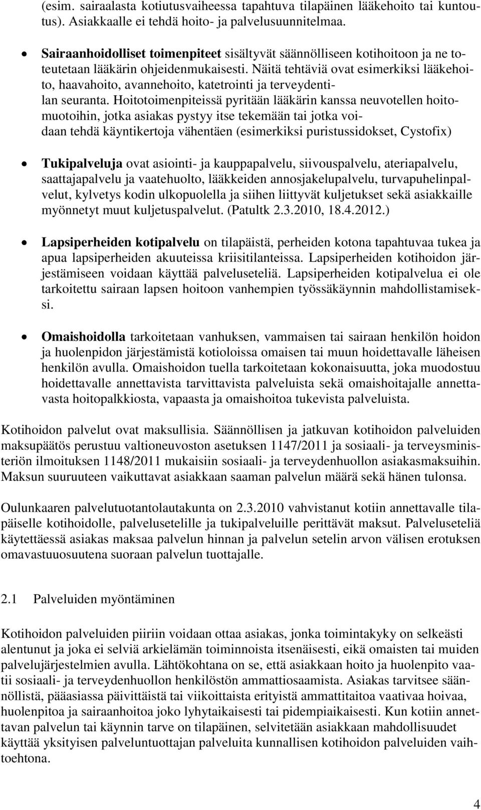 Näitä tehtäviä ovat esimerkiksi lääkehoito, haavahoito, avannehoito, katetrointi ja terveydentilan seuranta.