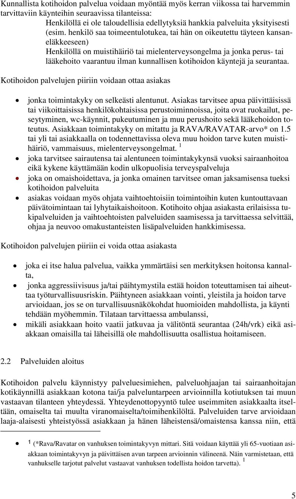 henkilö saa toimeentulotukea, tai hän on oikeutettu täyteen kansaneläkkeeseen) Henkilöllä on muistihäiriö tai mielenterveysongelma ja jonka perus- tai lääkehoito vaarantuu ilman kunnallisen