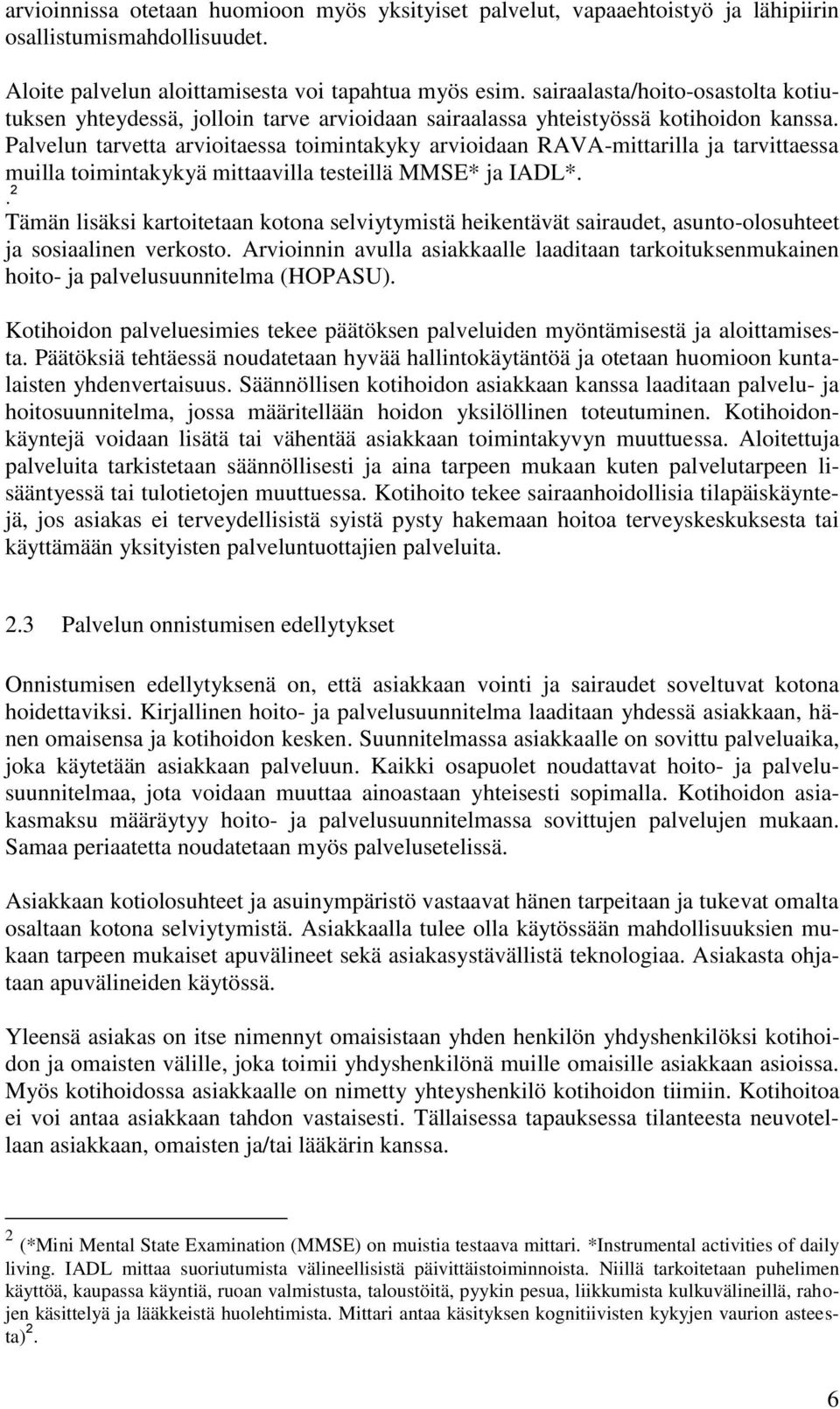 Palvelun tarvetta arvioitaessa toimintakyky arvioidaan RAVA-mittarilla ja tarvittaessa muilla toimintakykyä mittaavilla testeillä MMSE* ja IADL*.