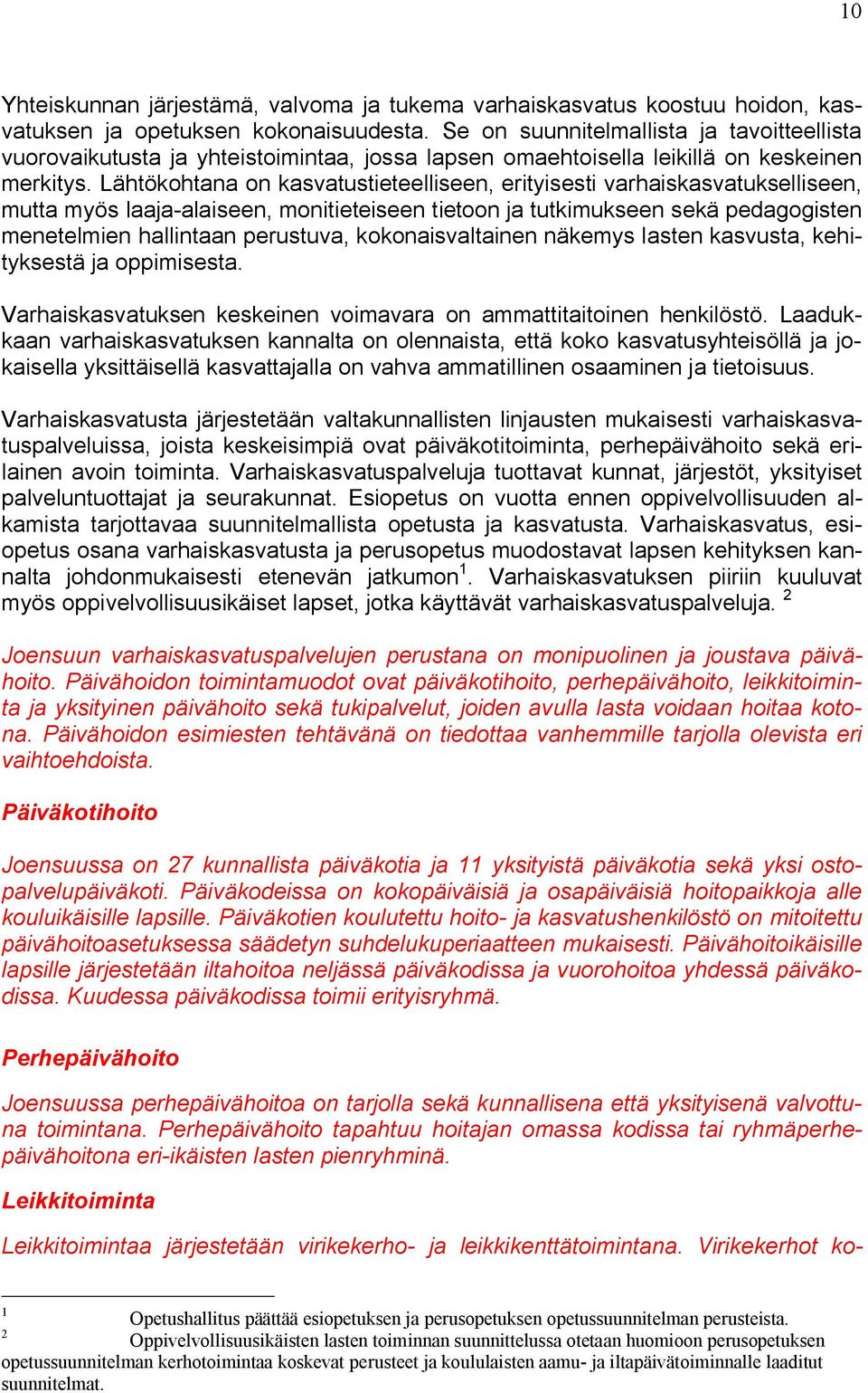 Lähtökohtana on kasvatustieteelliseen, erityisesti varhaiskasvatukselliseen, mutta myös laaja alaiseen, monitieteiseen tietoon ja tutkimukseen sekä pedagogisten menetelmien hallintaan perustuva,