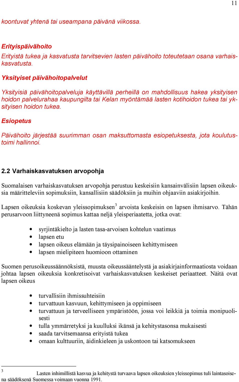 yksityisen hoidon tukea. Esiopetus Päivähoito järjestää suurimman osan maksuttomasta esiopetuksesta, jota koulutustoimi hallinnoi. 2.