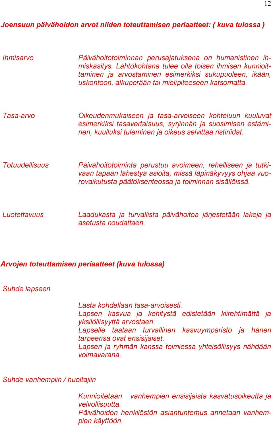 Tasa arvo Oikeudenmukaiseen ja tasa arvoiseen kohteluun kuuluvat esimerkiksi tasavertaisuus, syrjinnän ja suosimisen estäminen, kuulluksi tuleminen ja oikeus selvittää ristiriidat.