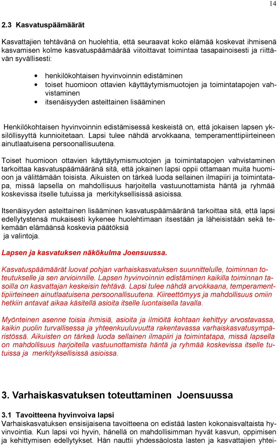 hyvinvoinnin edistämisessä keskeistä on, että jokaisen lapsen yksilöllisyyttä kunnioitetaan. Lapsi tulee nähdä arvokkaana, temperamenttipiirteineen ainutlaatuisena persoonallisuutena.