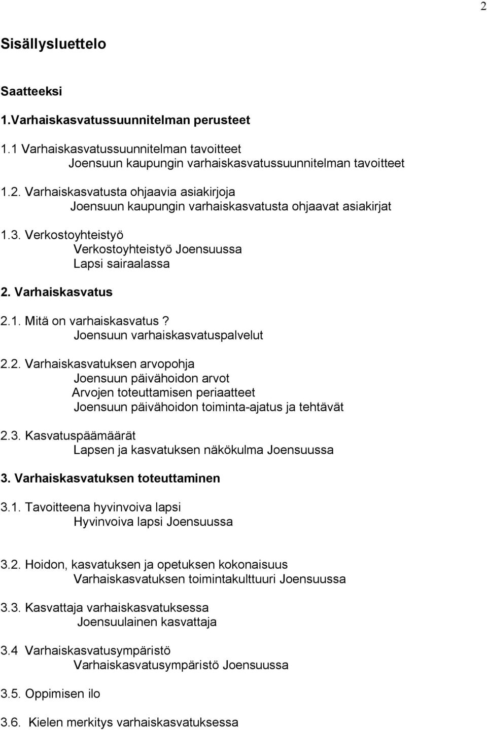 Varhaiskasvatus 2.1. Mitä on varhaiskasvatus? Joensuun varhaiskasvatuspalvelut 2.2. Varhaiskasvatuksen arvopohja Joensuun päivähoidon arvot Arvojen toteuttamisen periaatteet Joensuun päivähoidon toiminta ajatus ja tehtävät 2.