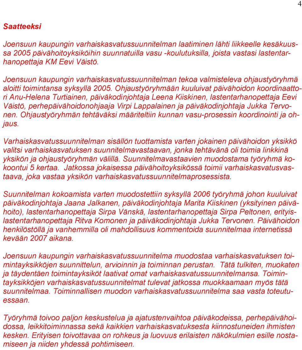 Ohjaustyöryhmään kuuluivat päivähoidon koordinaattori Anu Helena Turtiainen, päiväkodinjohtaja Leena Kiiskinen, lastentarhanopettaja Eevi Väistö, perhepäivähoidonohjaaja Virpi Lappalainen ja