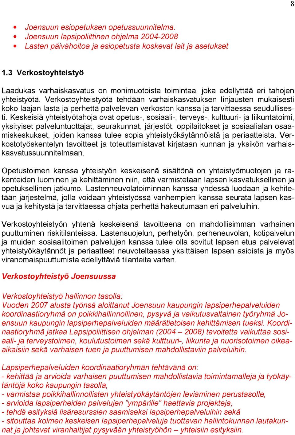 Verkostoyhteistyötä tehdään varhaiskasvatuksen linjausten mukaisesti koko laajan lasta ja perhettä palvelevan verkoston kanssa ja tarvittaessa seudullisesti.