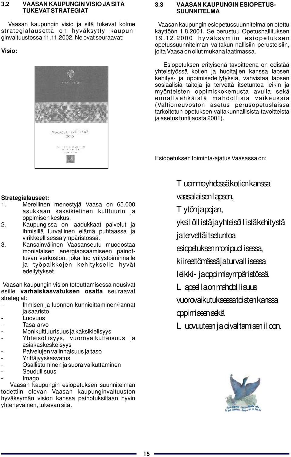 2 0 0 0 h y v ä k s y m i i n e s i o p e t u k s e n opetussuunnitelman valtakun-nallisiin perusteisiin, joita Vaasa on ollut mukana laatimassa.