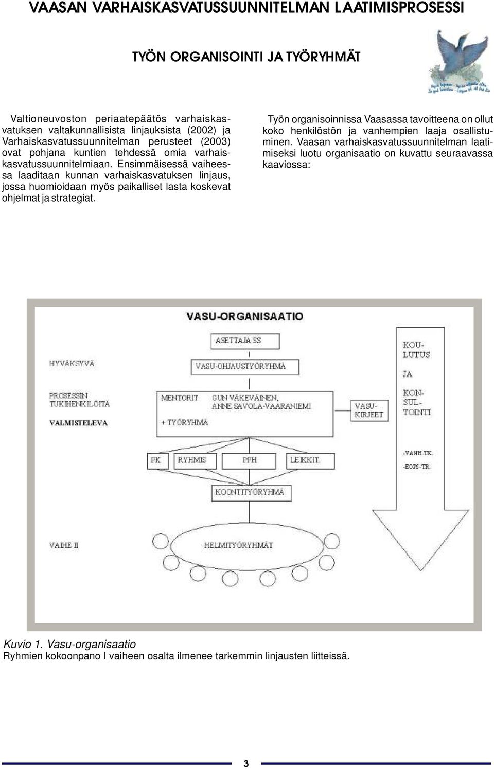 Ensimmäisessä vaiheessa laaditaan kunnan varhaiskasvatuksen linjaus, jossa huomioidaan myös paikalliset lasta koskevat ohjelmat ja strategiat.