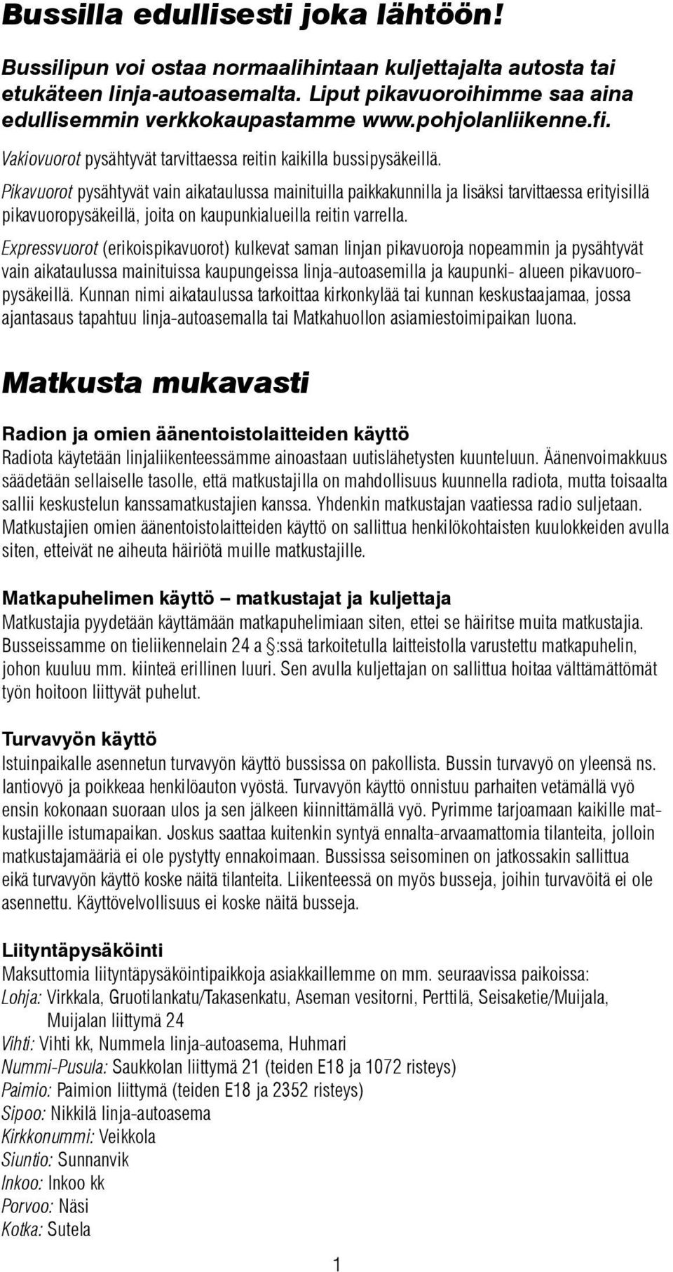 Pikavuorot pysähtyvät vain aikataulussa mainituilla paikkakunnilla ja lisäksi tarvittaessa erityisillä pikavuoropysäkeillä, joita on kaupunkialueilla reitin varrella.