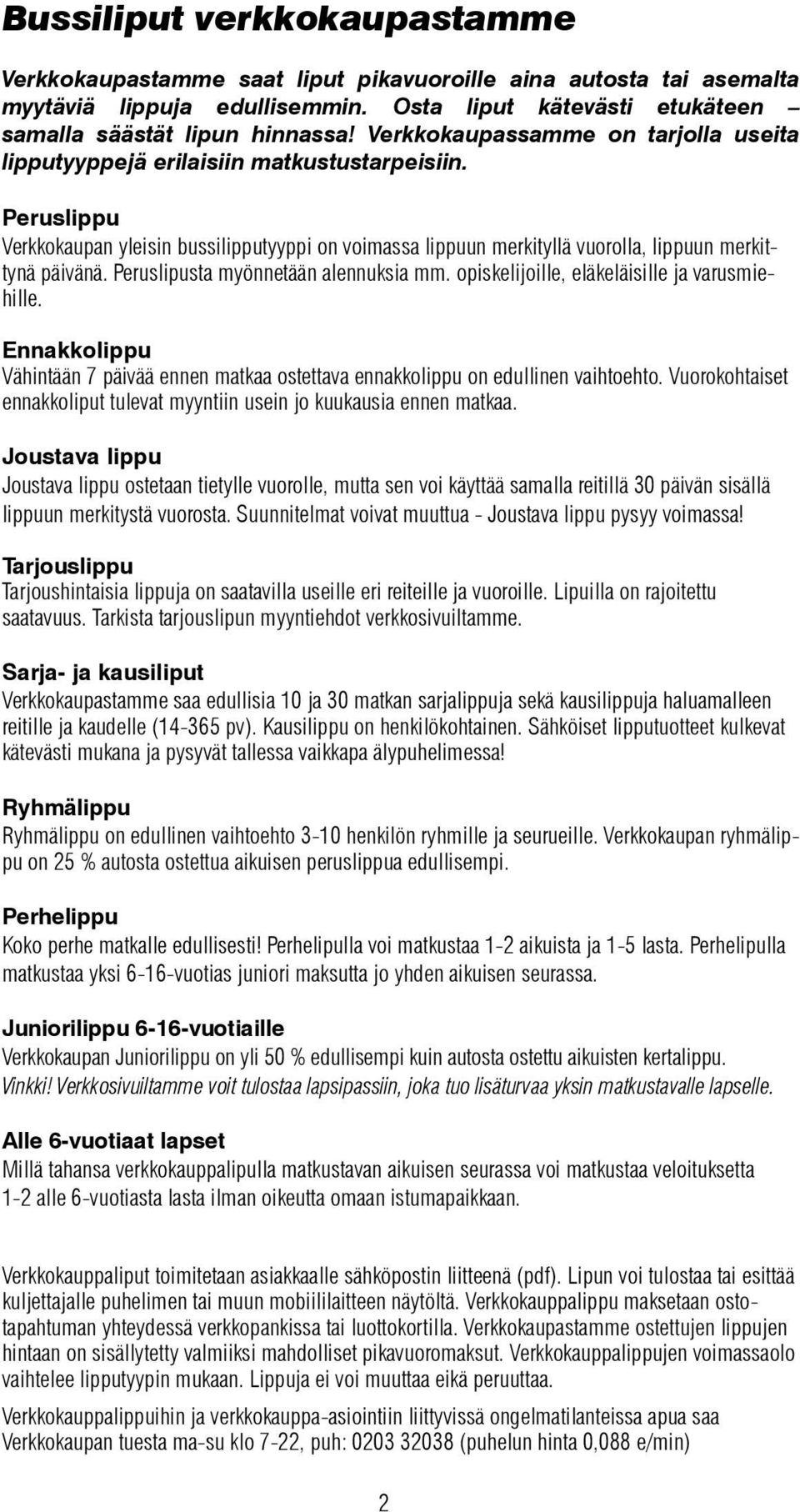 Peruslipusta myönnetään alennuksia mm. opiskelijoille, eläkeläisille ja varusmiehille. Ennakkolippu Vähintään 7 päivää ennen matkaa ostettava ennakkolippu on edullinen vaihtoehto.