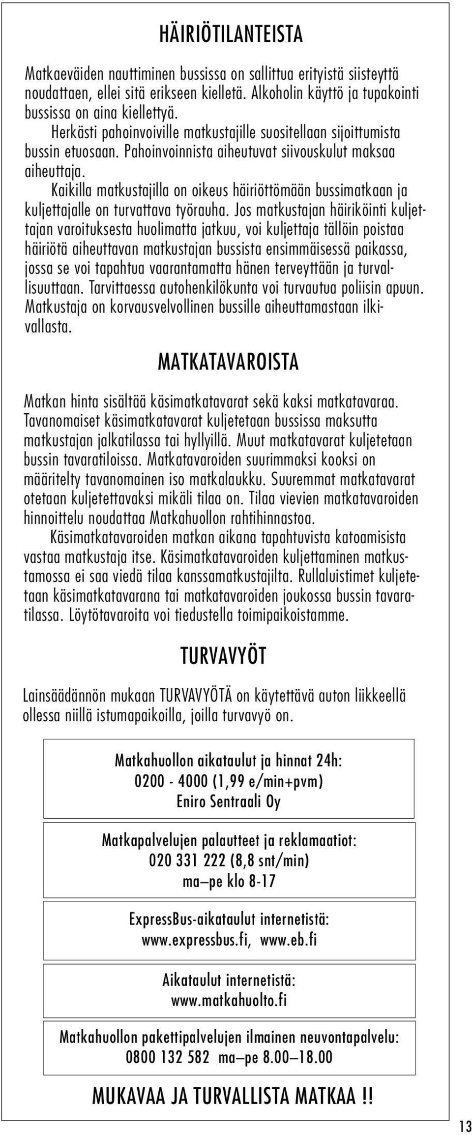 Kaikilla matkustajilla on oikeus häiriöttömään bussimatkaan ja kuljettajalle on turvattava työrauha.