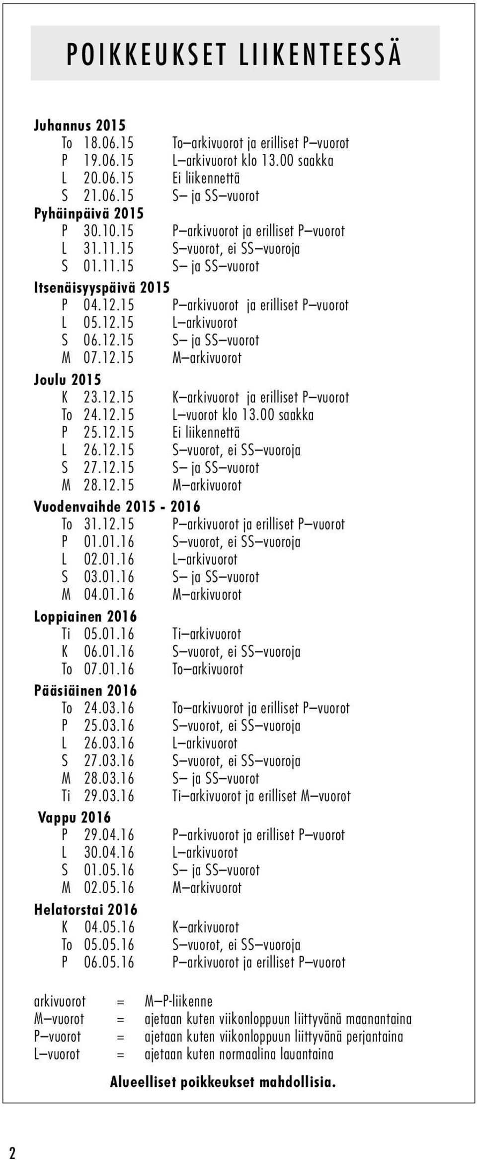 12.15 S ja SS vuorot M 07.12.15 M arkivuorot Joulu 2015 K 23.12.15 K arkivuorot ja erilliset P vuorot To 24.12.15 L vuorot klo 13.00 saakka P 25.12.15 Ei liikennettä L 26.12.15 S vuorot, ei SS vuoroja S 27.