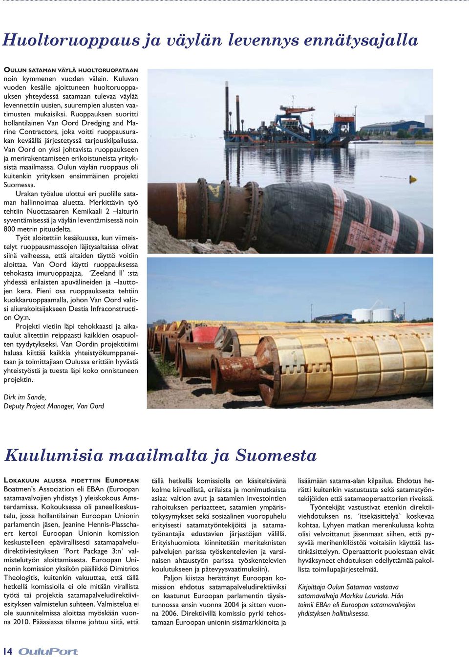 Ruoppauksen suoritti hollantilainen Van Oord Dredging and Marine Contractors, joka voitti ruoppausurakan keväällä järjestetyssä tarjouskilpailussa.