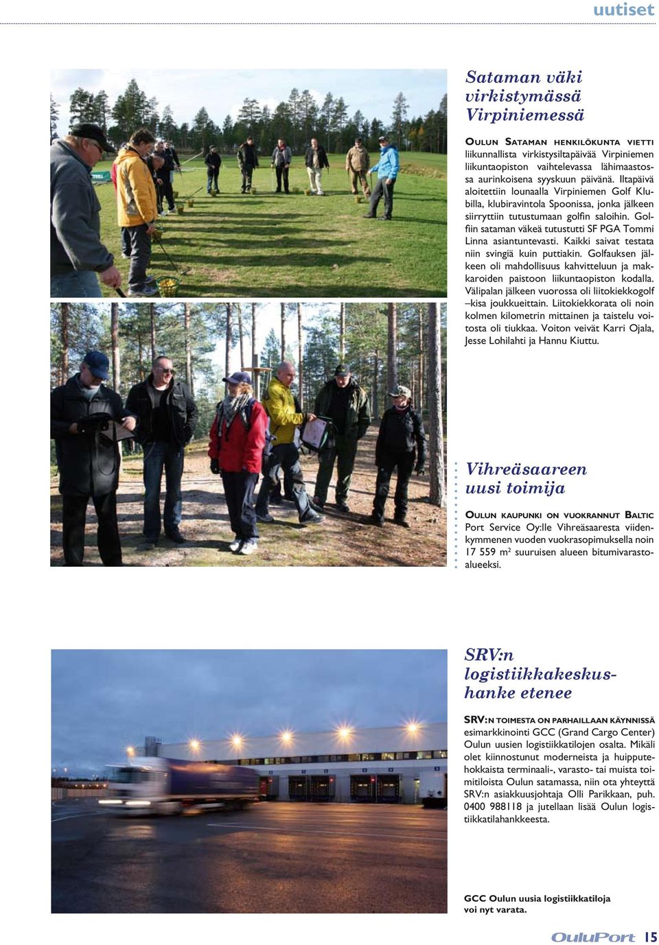Golfiin sataman väkeä tutustutti SF PGA Tommi Linna asiantuntevasti. Kaikki saivat testata niin svingiä kuin puttiakin.
