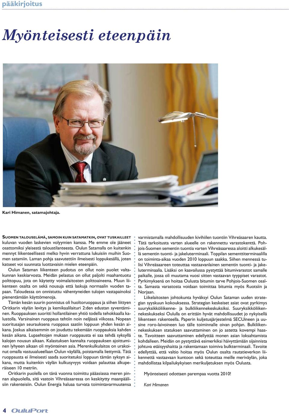 Me emme ole jääneet osattomiksi yleisestä taloustilanteesta. Oulun Satamalla on kuitenkin mennyt liikenteellisesti melko hyvin verrattuna lukuisiin muihin Suomen satamiin.