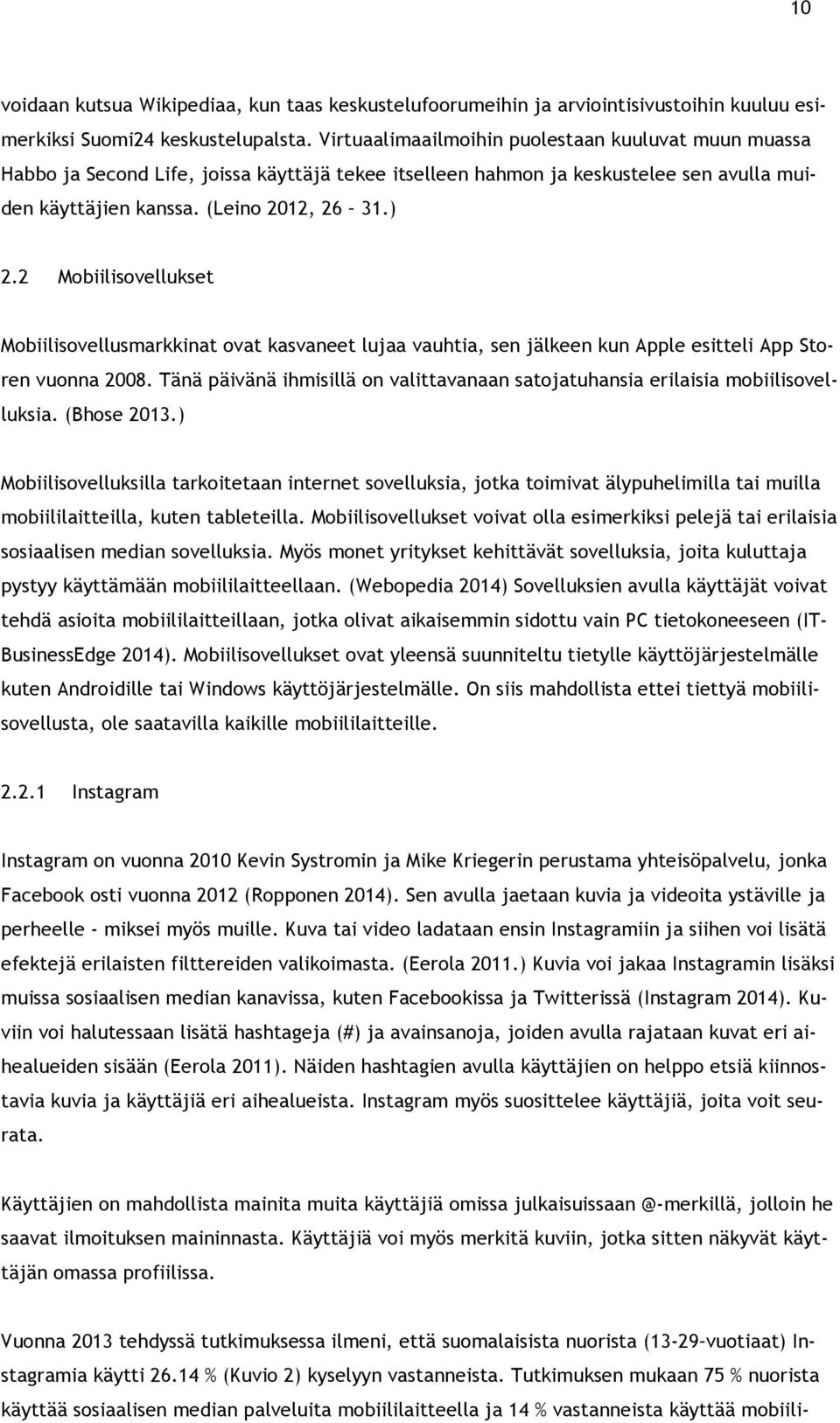 2 Mobiilisovellukset Mobiilisovellusmarkkinat ovat kasvaneet lujaa vauhtia, sen jälkeen kun Apple esitteli App Storen vuonna 2008.