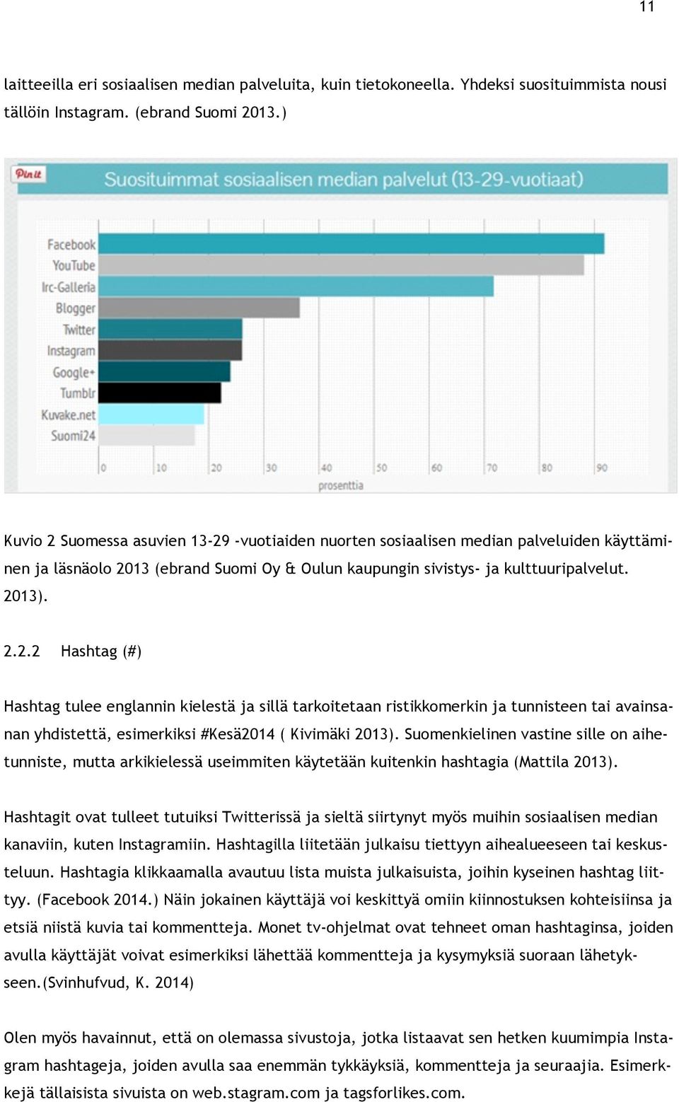 Suomenkielinen vastine sille on aihetunniste, mutta arkikielessä useimmiten käytetään kuitenkin hashtagia (Mattila 2013).