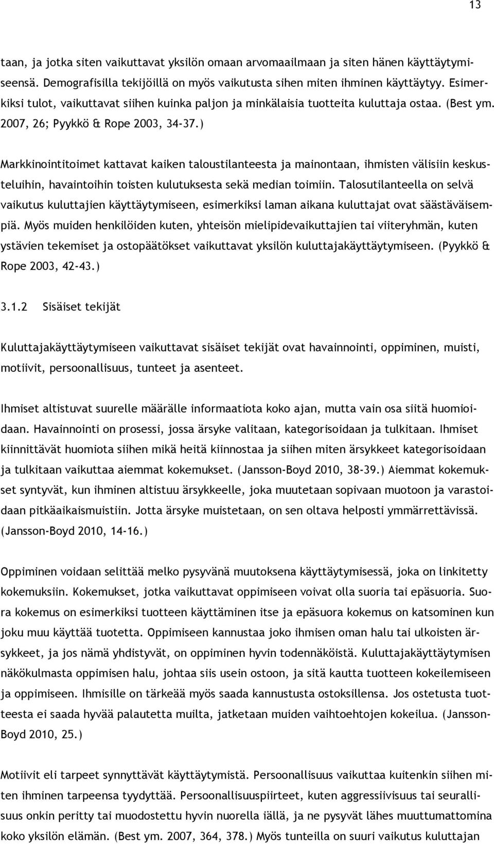 ) Markkinointitoimet kattavat kaiken taloustilanteesta ja mainontaan, ihmisten välisiin keskusteluihin, havaintoihin toisten kulutuksesta sekä median toimiin.