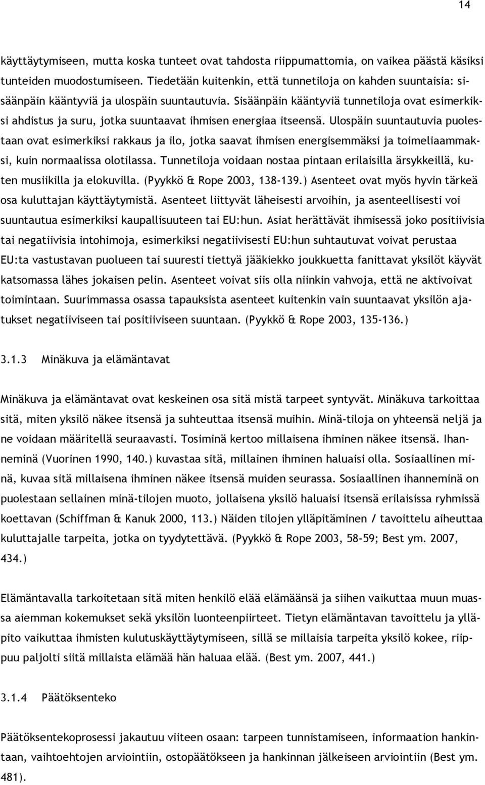 Sisäänpäin kääntyviä tunnetiloja ovat esimerkiksi ahdistus ja suru, jotka suuntaavat ihmisen energiaa itseensä.