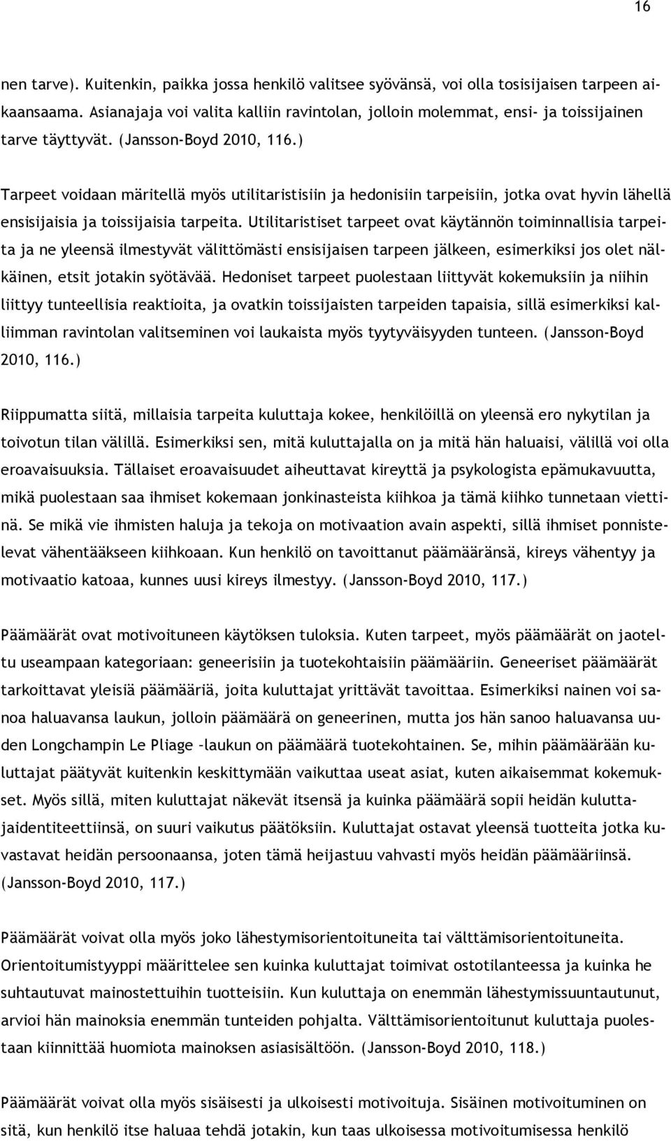 ) Tarpeet voidaan märitellä myös utilitaristisiin ja hedonisiin tarpeisiin, jotka ovat hyvin lähellä ensisijaisia ja toissijaisia tarpeita.