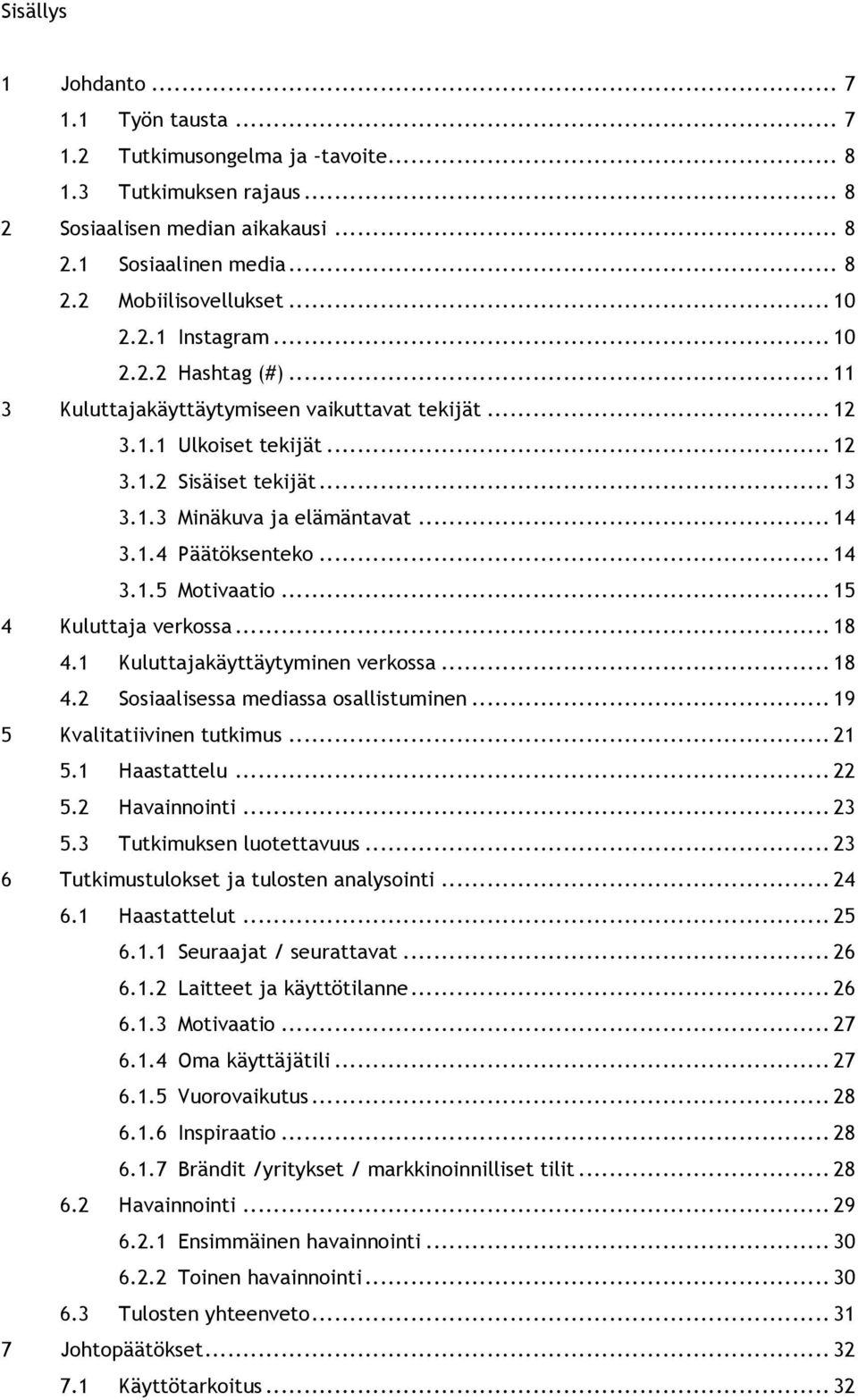 .. 14! 3.1.4! Päätöksenteko... 14! 3.1.5! Motivaatio... 15! 4! Kuluttaja verkossa... 18! 4.1! Kuluttajakäyttäytyminen verkossa... 18! 4.2! Sosiaalisessa mediassa osallistuminen... 19! 5!